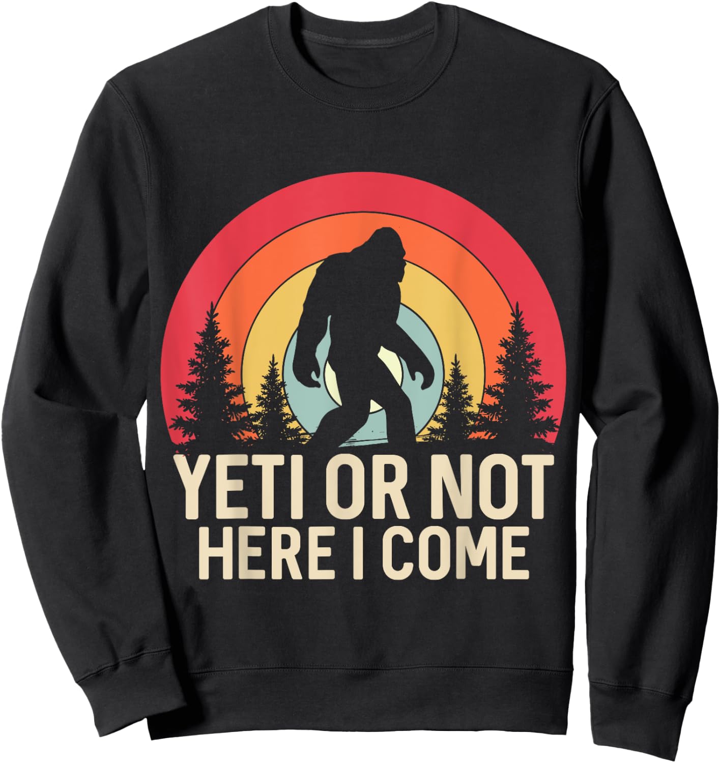 Yeti or Not, Here I Come Funny Sasquatch Yeti Yowi Retro Sweatshirt - Sweatshirt | Black