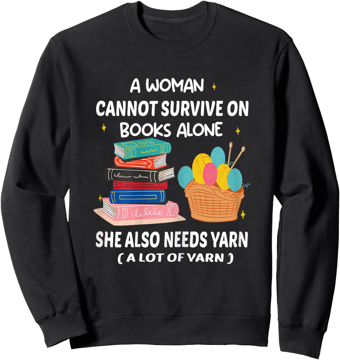A Woman Cannot Survive On Books Alone She Also Needs Yarn Sweatshirt - Sweatshirt | Black
