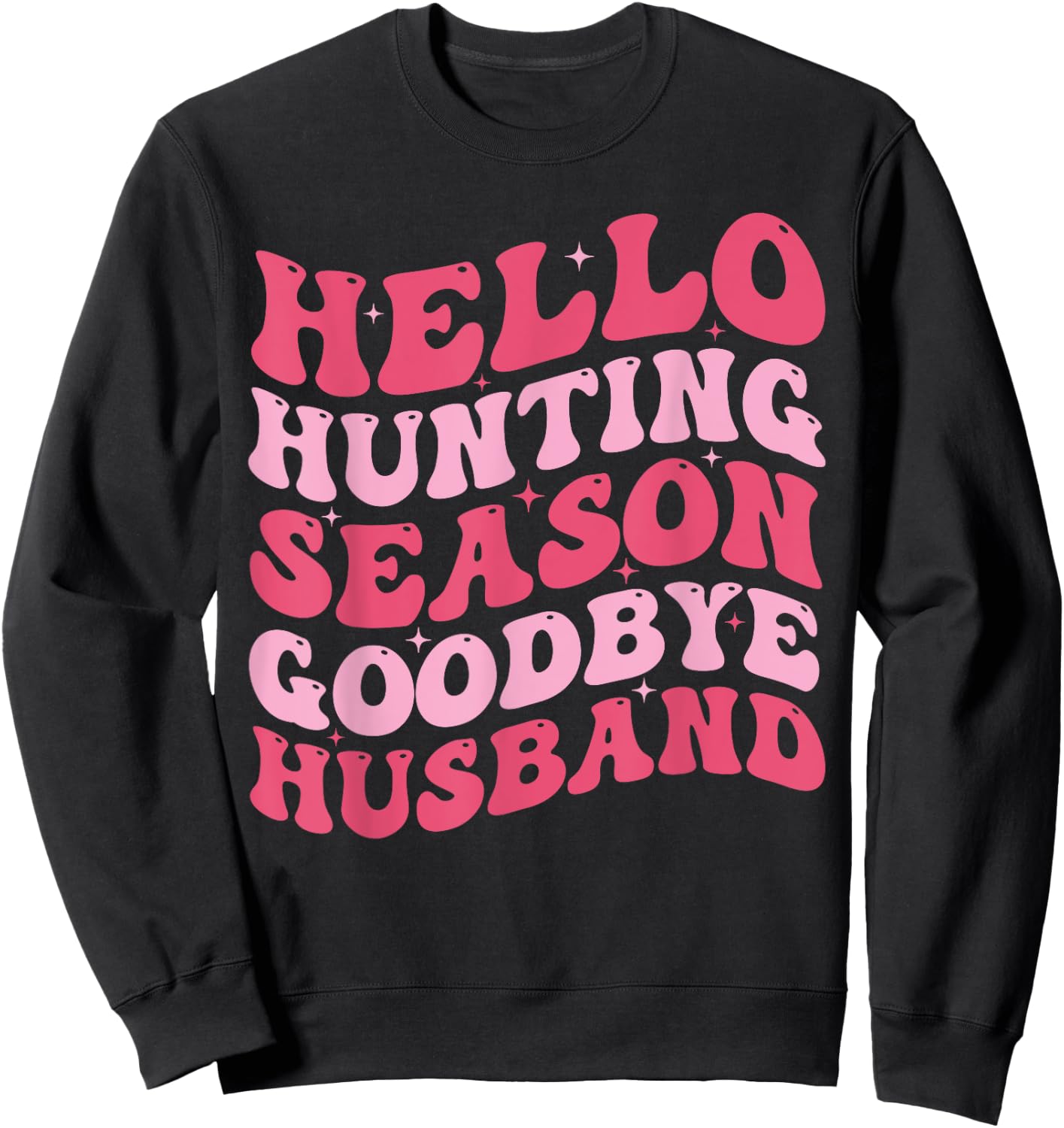 Hello Hunting Season Goodbye Husband Funny Deer Hunting Wife Sweatshirt - Sweatshirt | Black