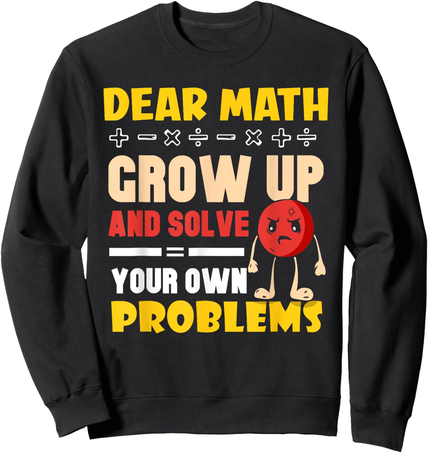 Dear Math Grow Up And Solve Your Own Problems End Sweatshirt - Sweatshirt | Black