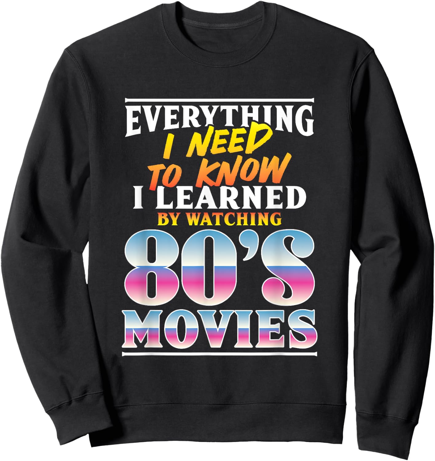 Everything I Need To Know I Learned By Watching 80's Movies Sweatshirt - Sweatshirt | Black