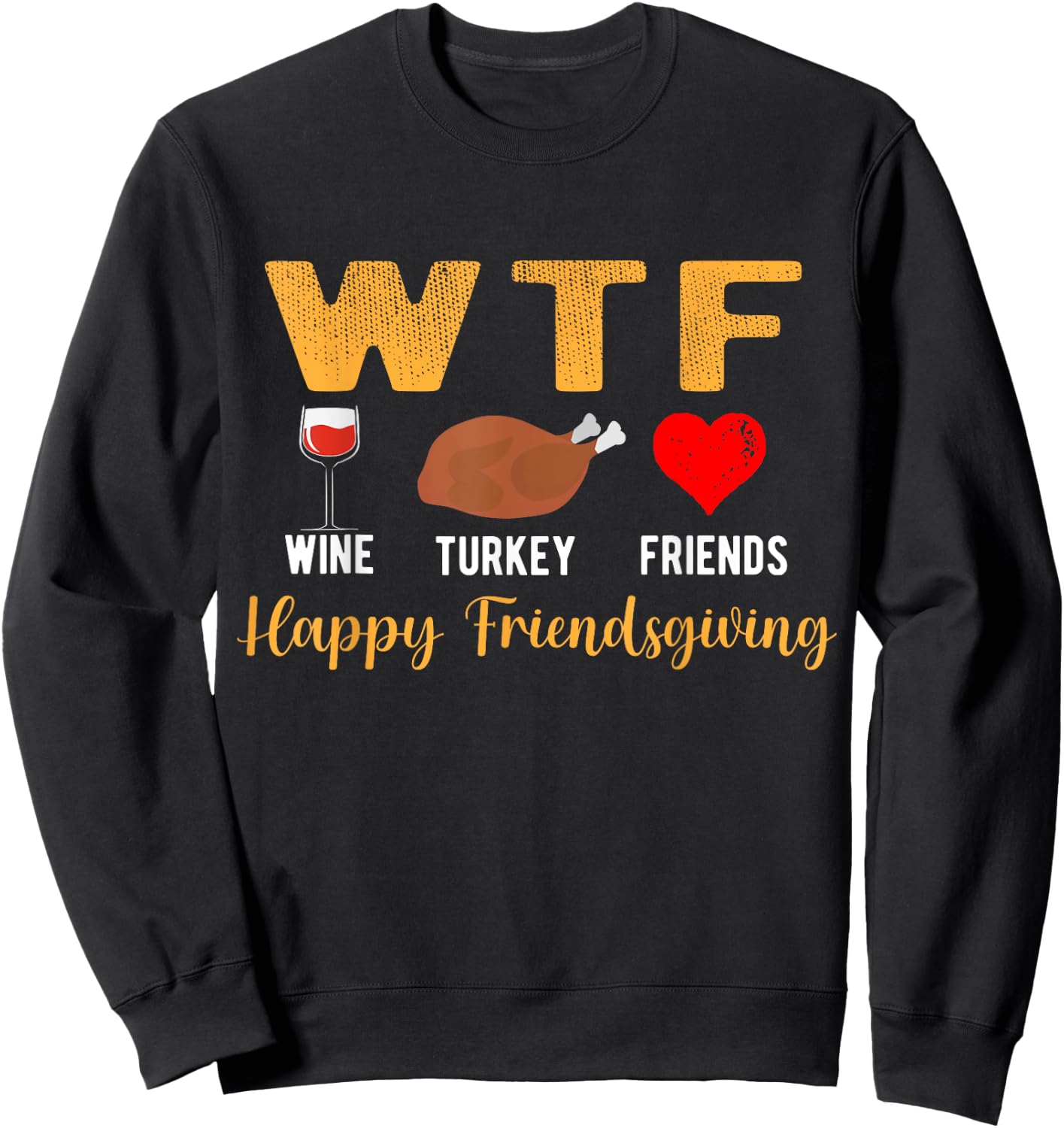 WTF Wine Turkey Family Friendsgiving Friends Thanksgiving Sweatshirt - Sweatshirt | Black