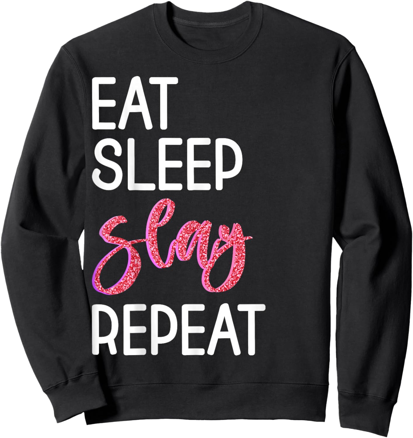 Eat Sleep Slay Repeat for Girls Sassy Quote Sweatshirt - Sweatshirt | Black