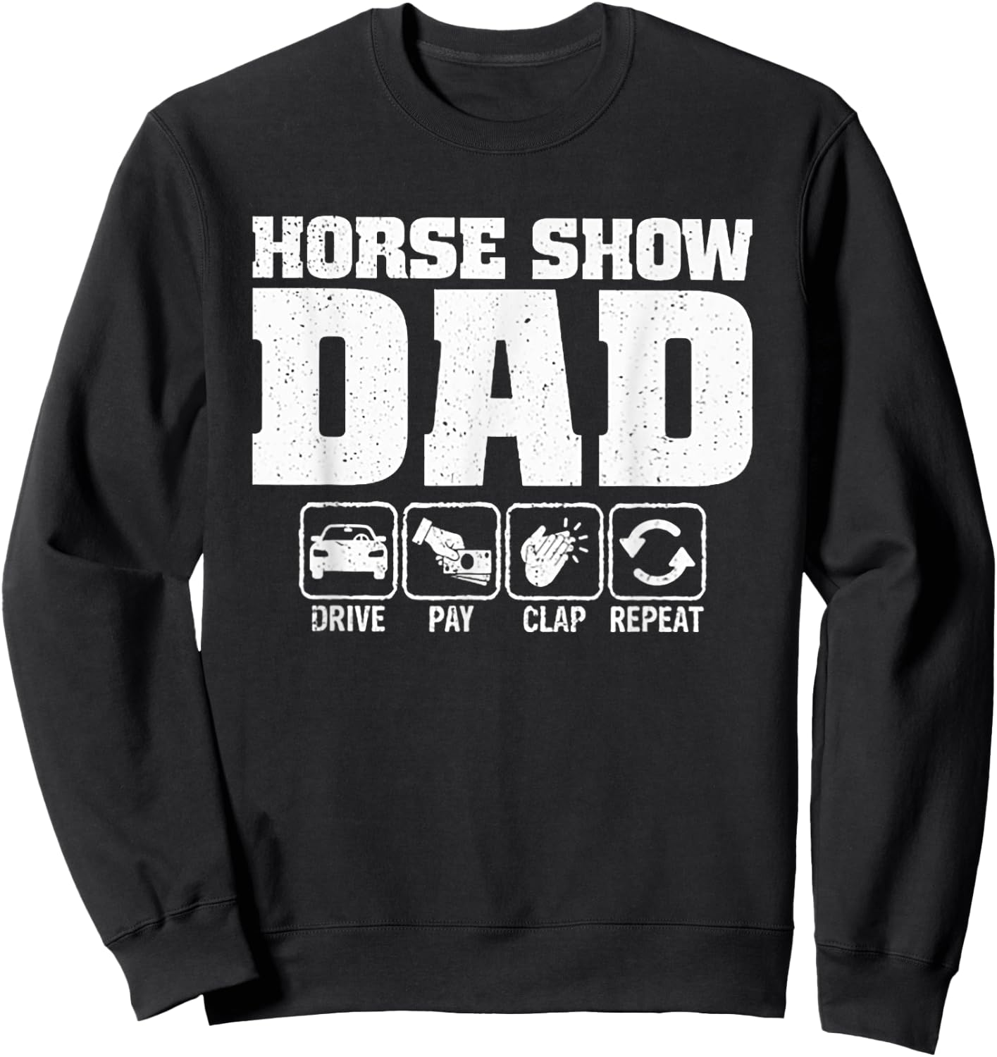 Horse Show Dad Drive Pay Clap Repeat Sweatshirt - Sweatshirt | Black