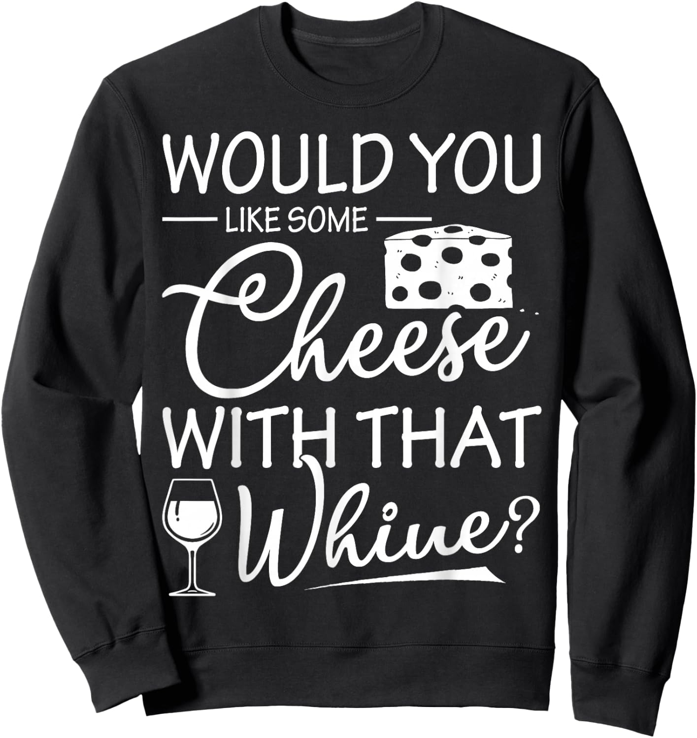 Would You Like Some Cheese With That Whine Wine Sweatshirt - Sweatshirt | Black