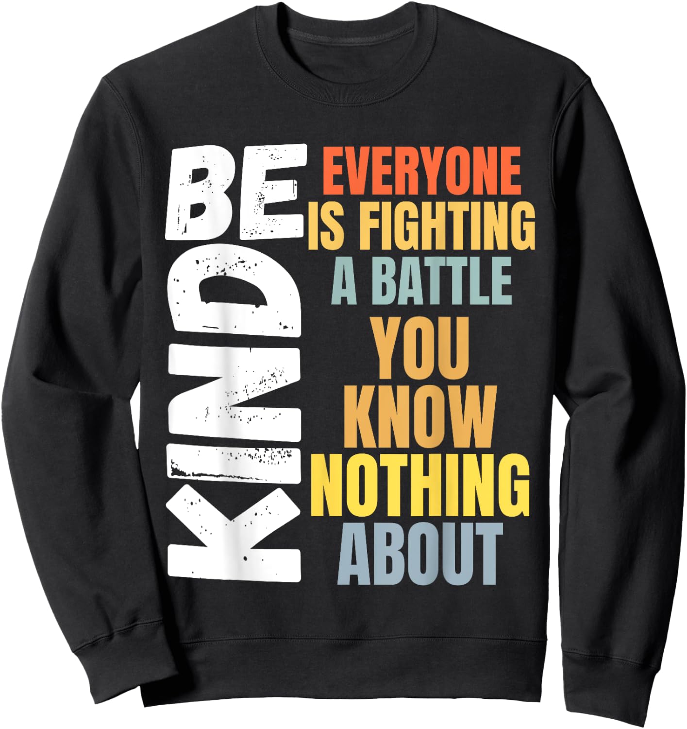 Be kind Everyone is fighting a battle You Know Nothing about Sweatshirt - Sweatshirt | Black