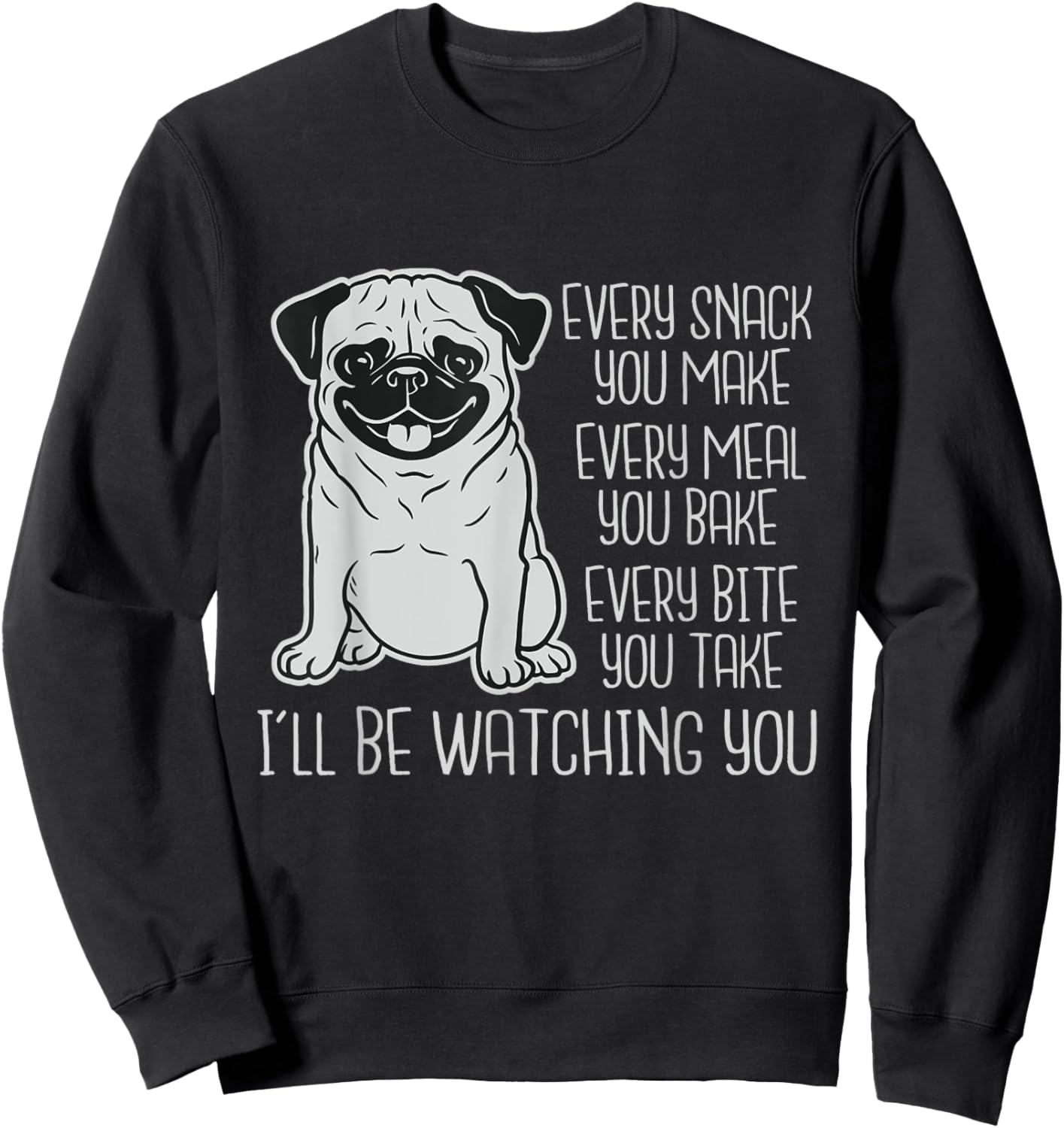 Every Snack You Make Every Meal You Bake - Pug Dog Lover Men Women Kids Sweatshirt - Sweatshirt | Black
