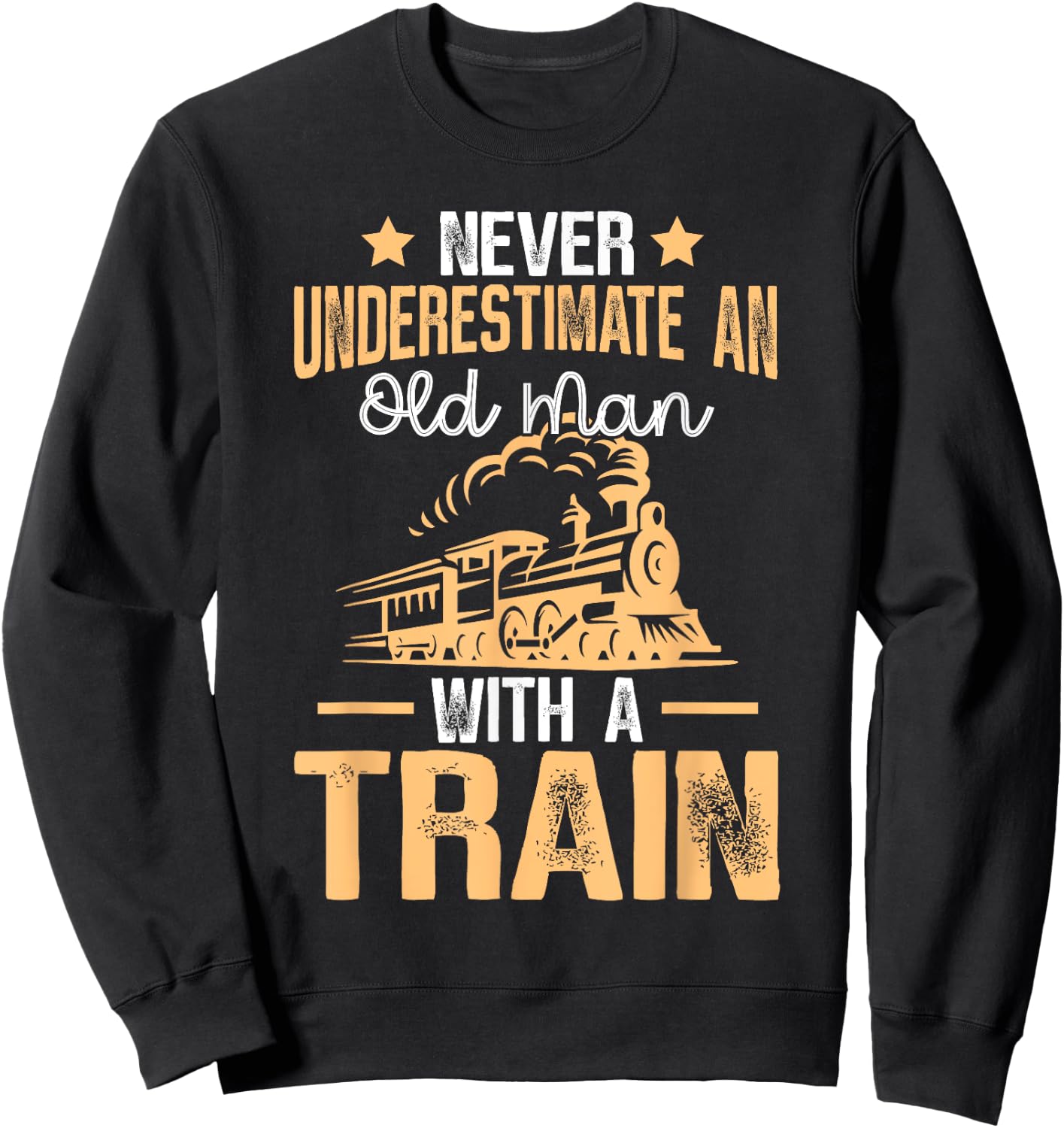 Train Saying - Never Underestimate An Old Man With A Train Sweatshirt - Sweatshirt | Black