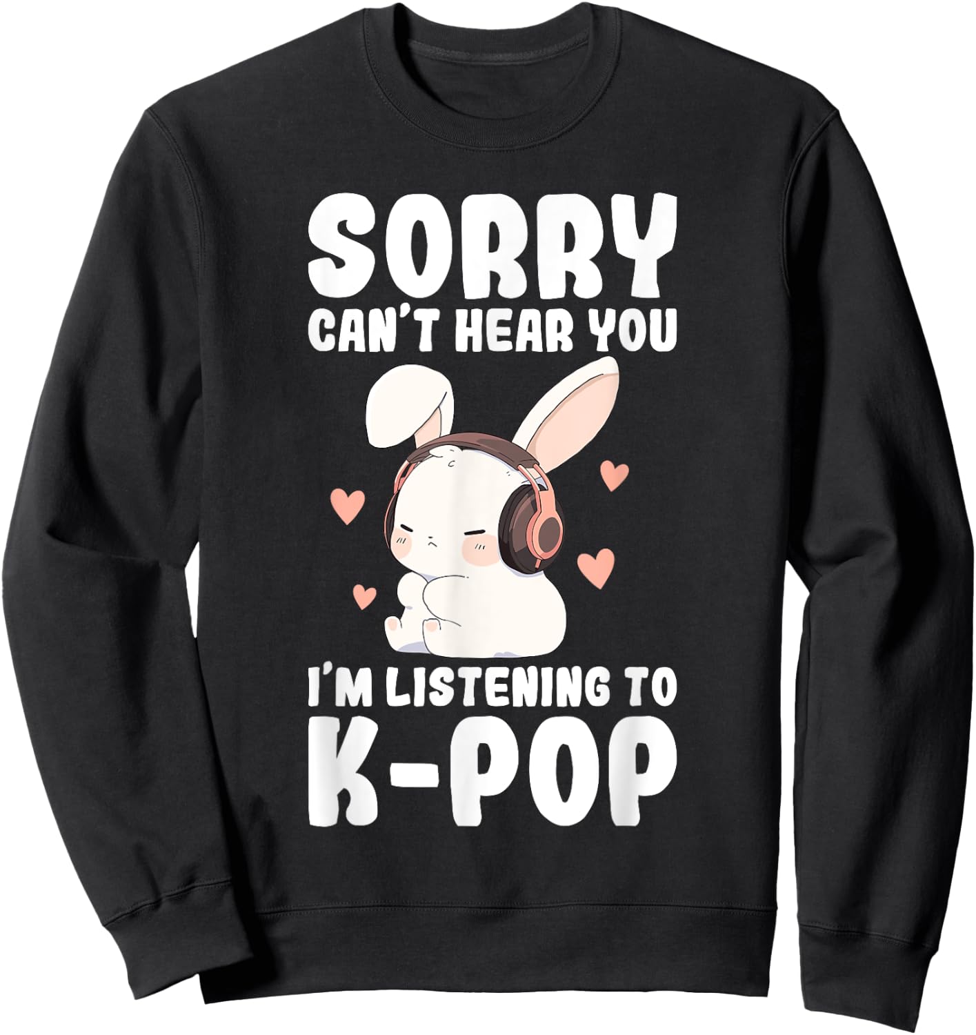 K-Pop Can't Hear You I'm Listening K-pop Cute Bunny Graphic Sweatshirt - Sweatshirt | Black