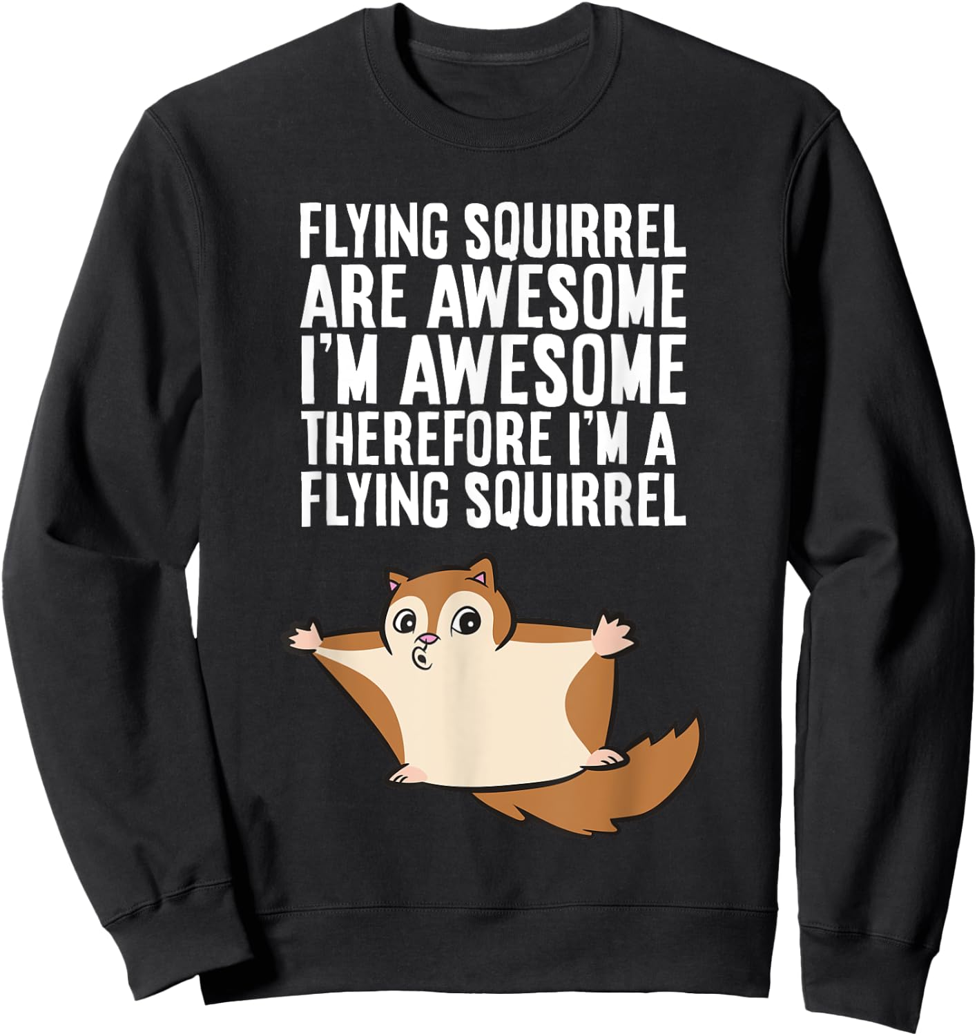 Flying Squirrels Are Awesome Therefore I'm A Flying Squirrel Sweatshirt - Sweatshirt | Black