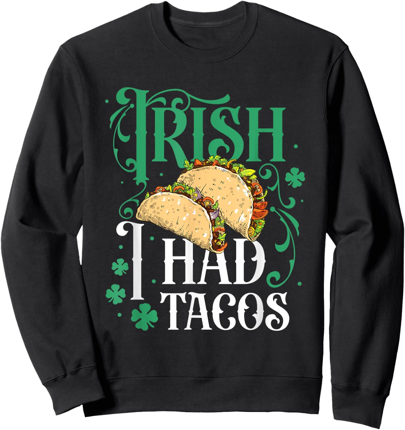 St Patricks Day Tacos Funny Irish I Had Tacos Sweatshirt - Sweatshirt | Black