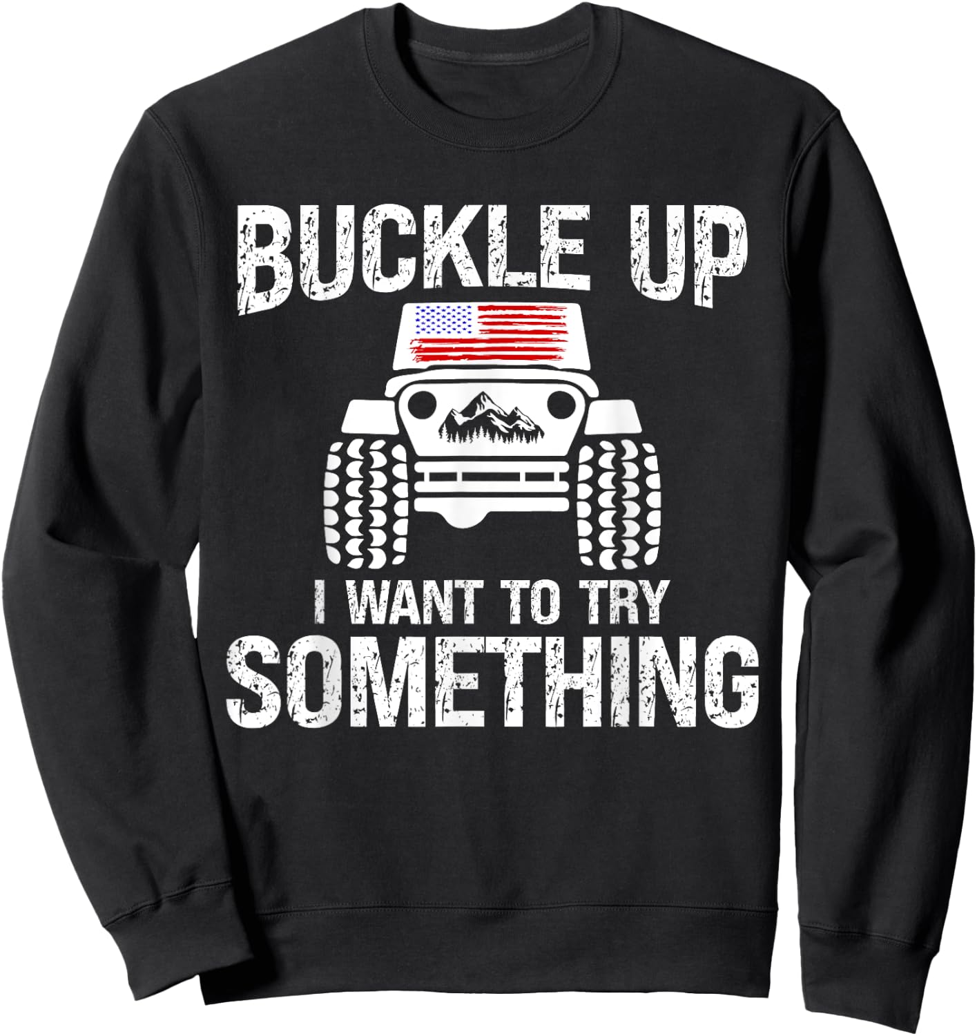 Funny Buckle Up I Want To Try Something Offroad 4x4 Recovery Sweatshirt - Sweatshirt | Black