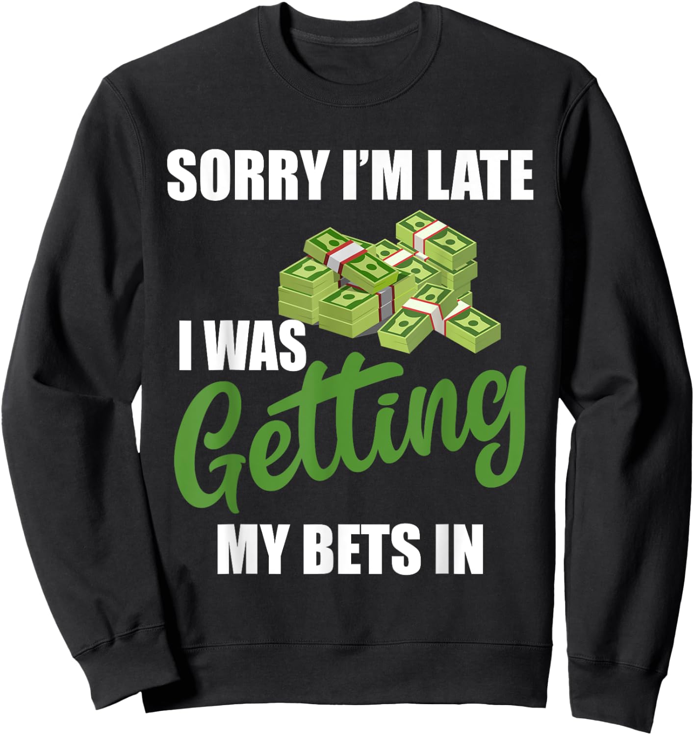 Sorry I'm Late I Was Getting My Bets In - Sports Betting Sweatshirt - Sweatshirt | Black