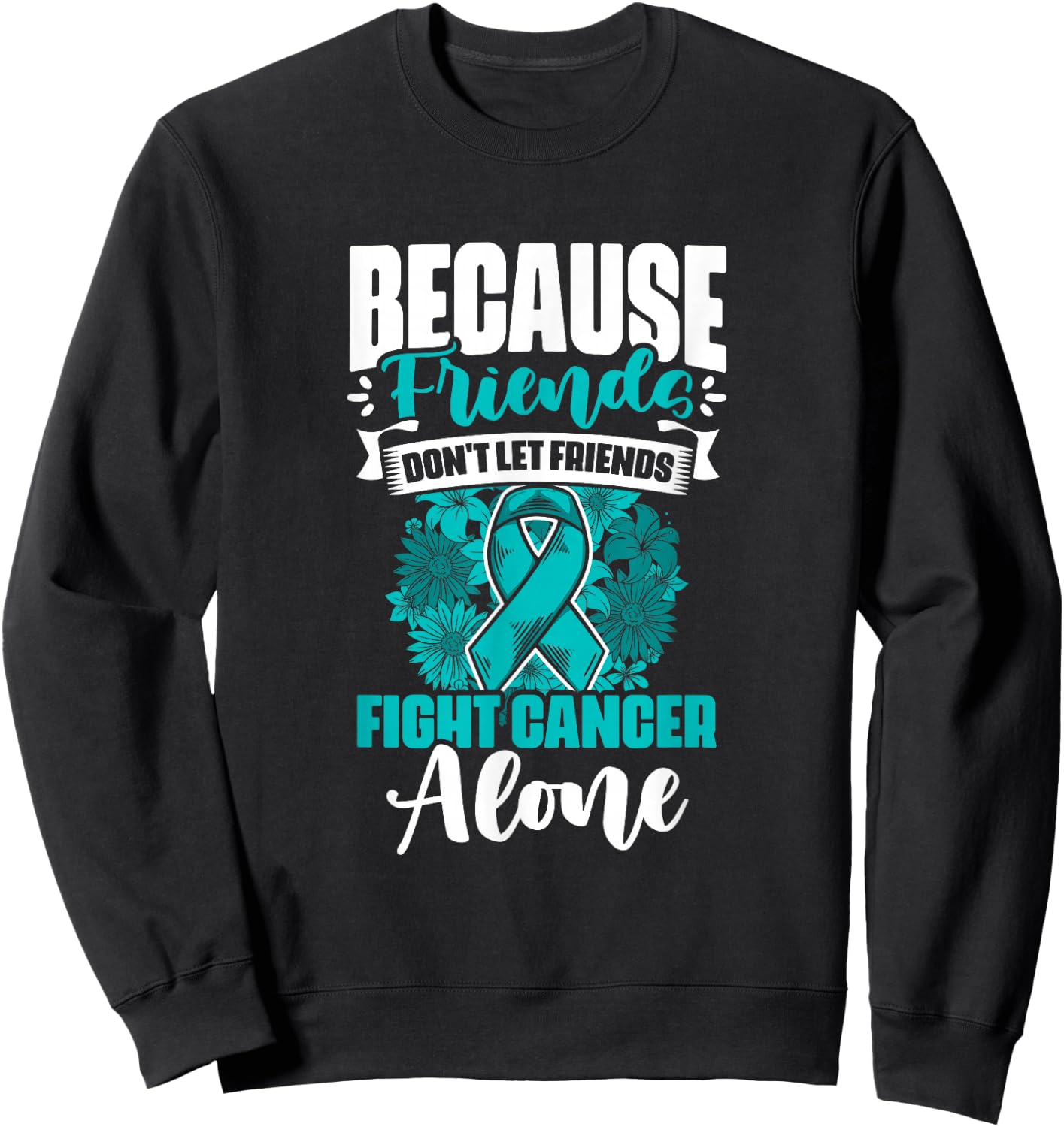 Don't Fight Cancer Alone Teal Ribbon Support Ovarian Cancer Sweatshirt - Sweatshirt | Black