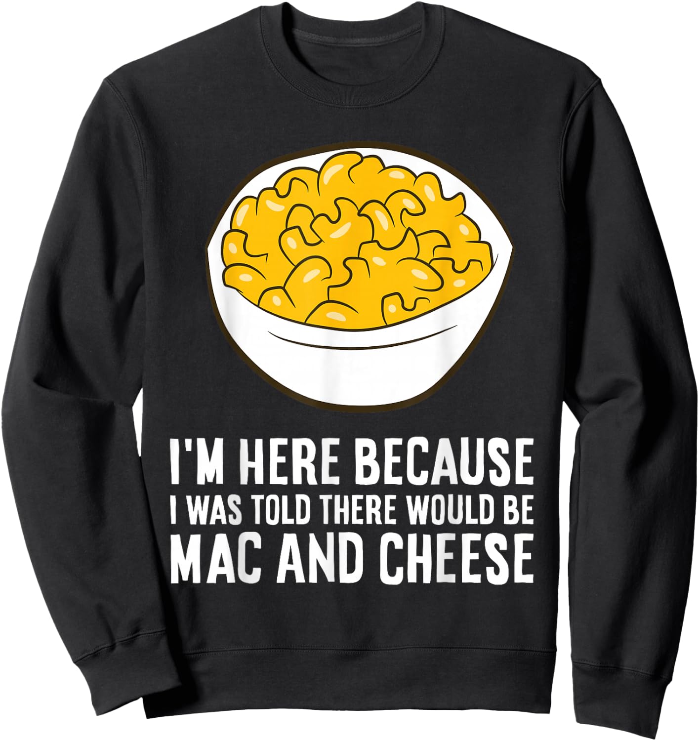 I'm Here Because I was Told There Would Be Mac and Cheese Sweatshirt - Sweatshirt | Black