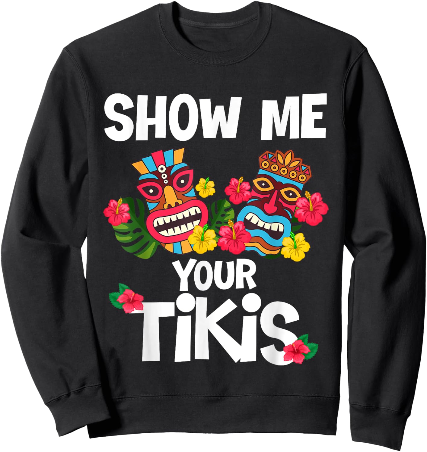 Show Me Your Tikis Funny Hawaiian Aloha Hawaii Luau Vacay Sweatshirt - Sweatshirt | Black