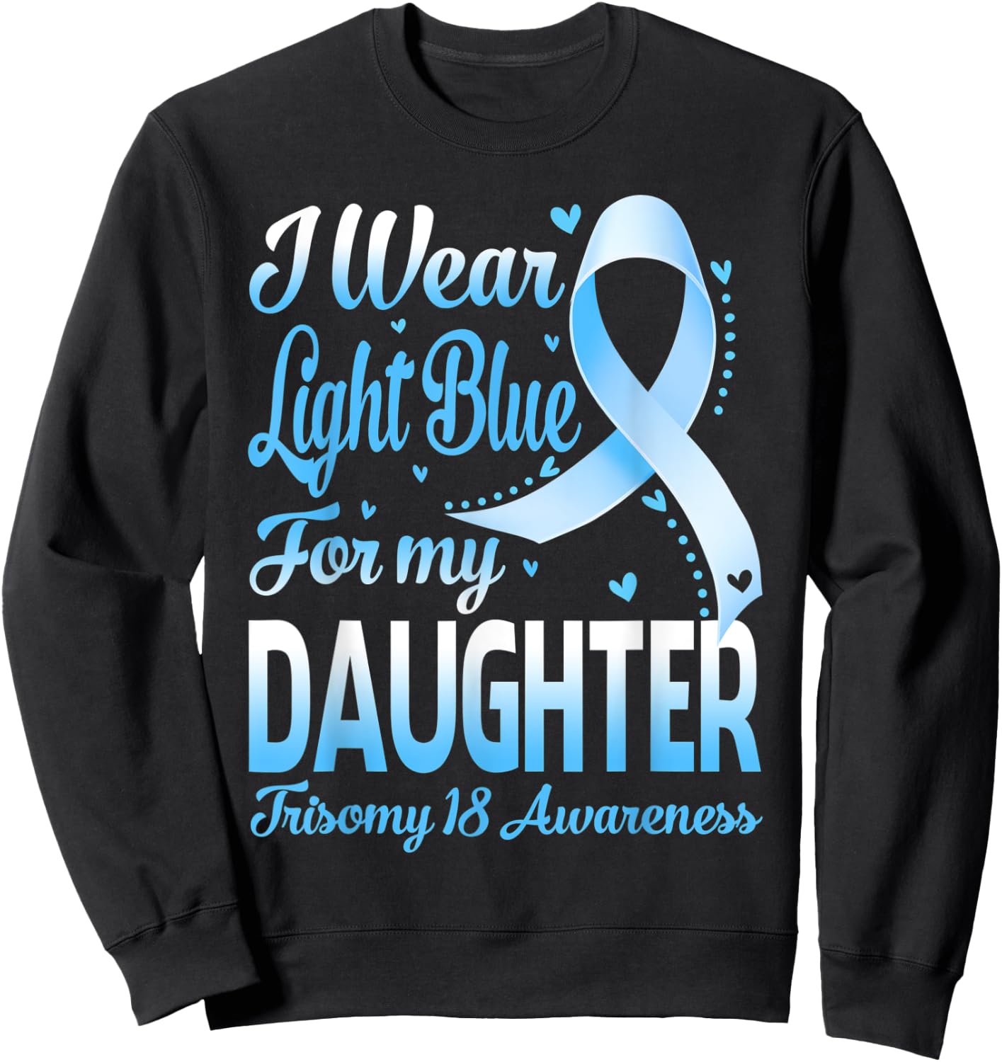 I Wear Light Blue For My Daughter Trisomy 18 Awareness Sweatshirt - Sweatshirt | Black
