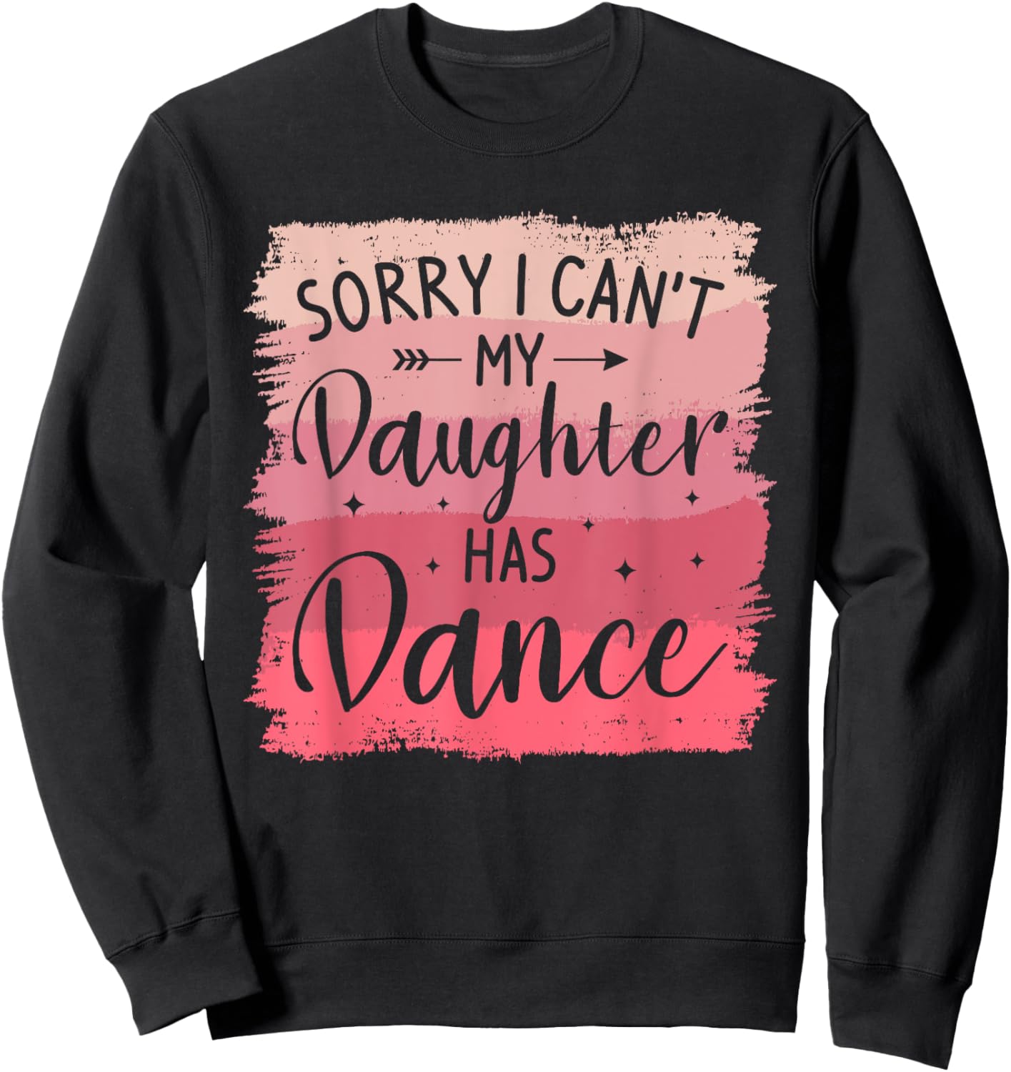 Sorry I Can't My Daughter Has Dance Dancing Dancer Sweatshirt - Sweatshirt | Black