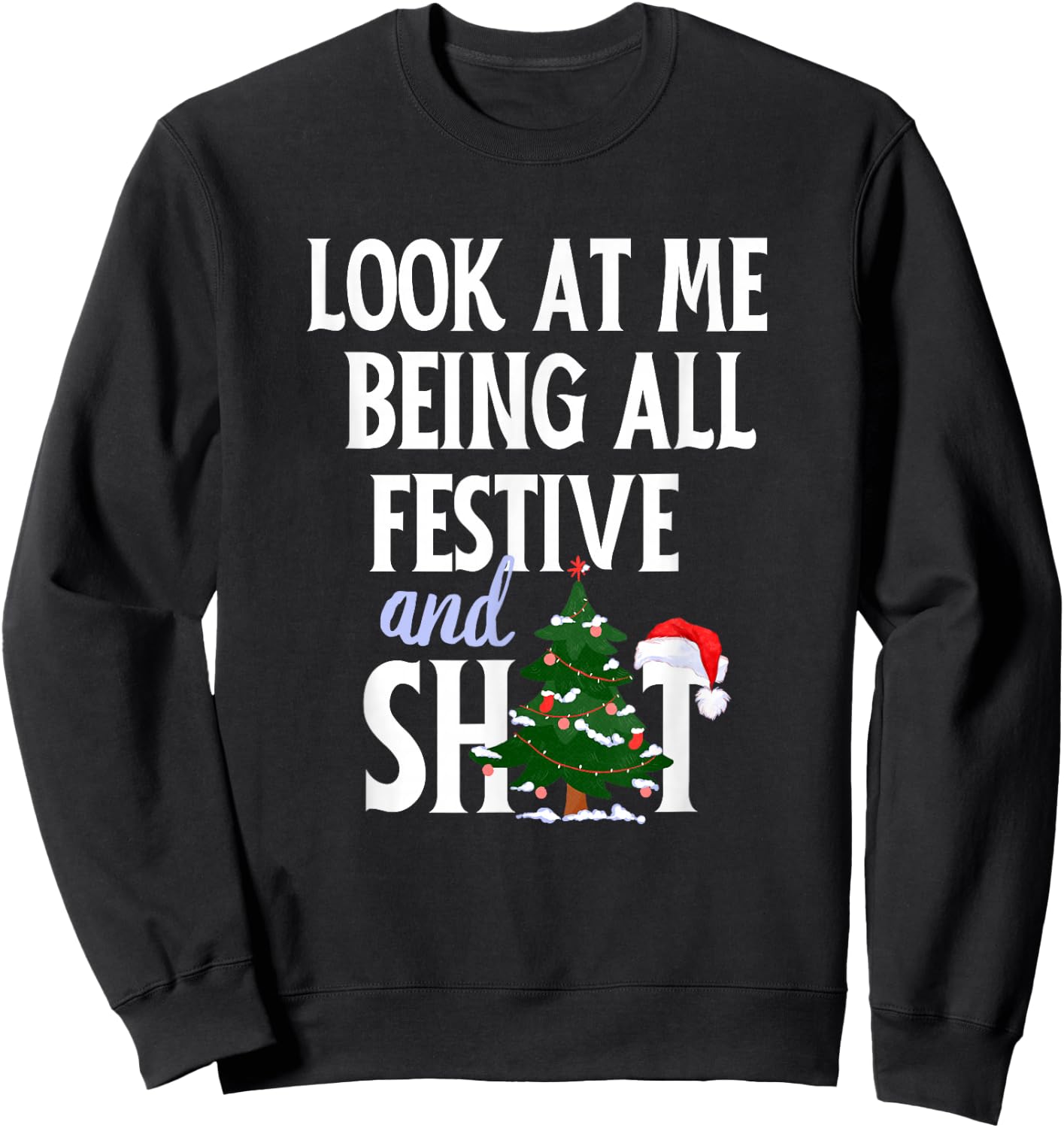 Look at Me Being All Festive and Shits Funny Sarcastic Xmas Sweatshirt - Sweatshirt | Black