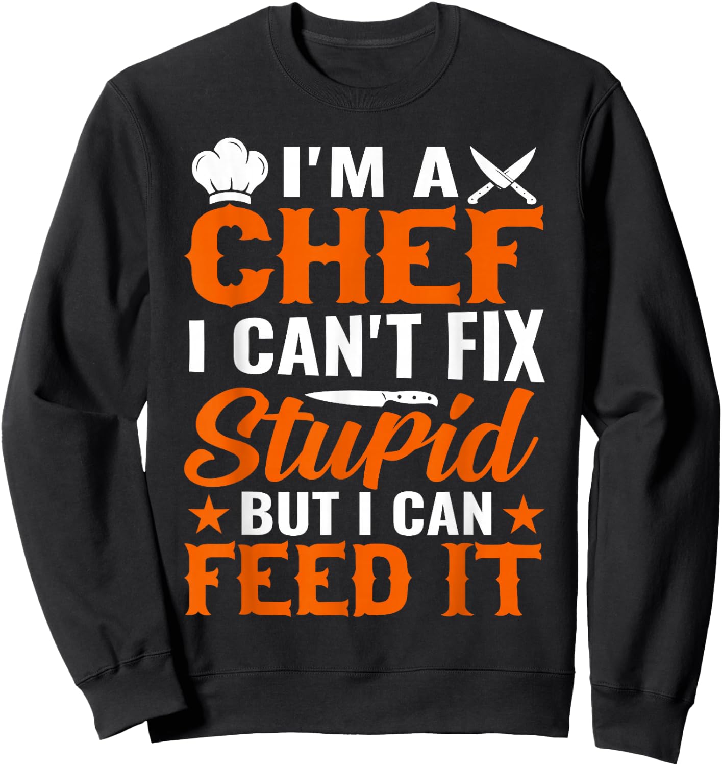 I'm A Chef I Can't Fix Stupid But I Can Feed It - Chef Sweatshirt - Sweatshirt | Black