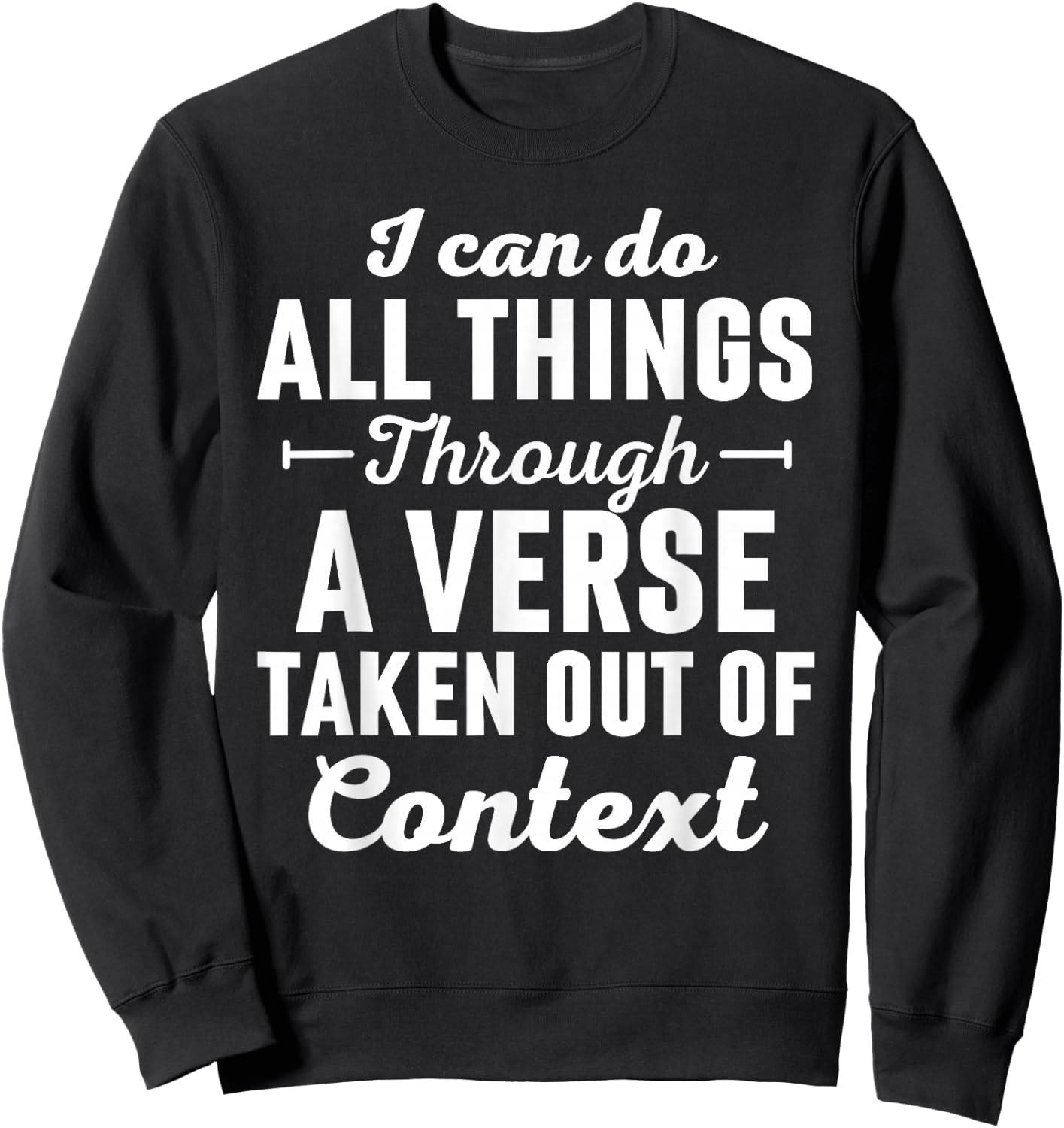 I Can Do All Things Through A Verse Taken Out Of Context Sweatshirt - Sweatshirt | Black