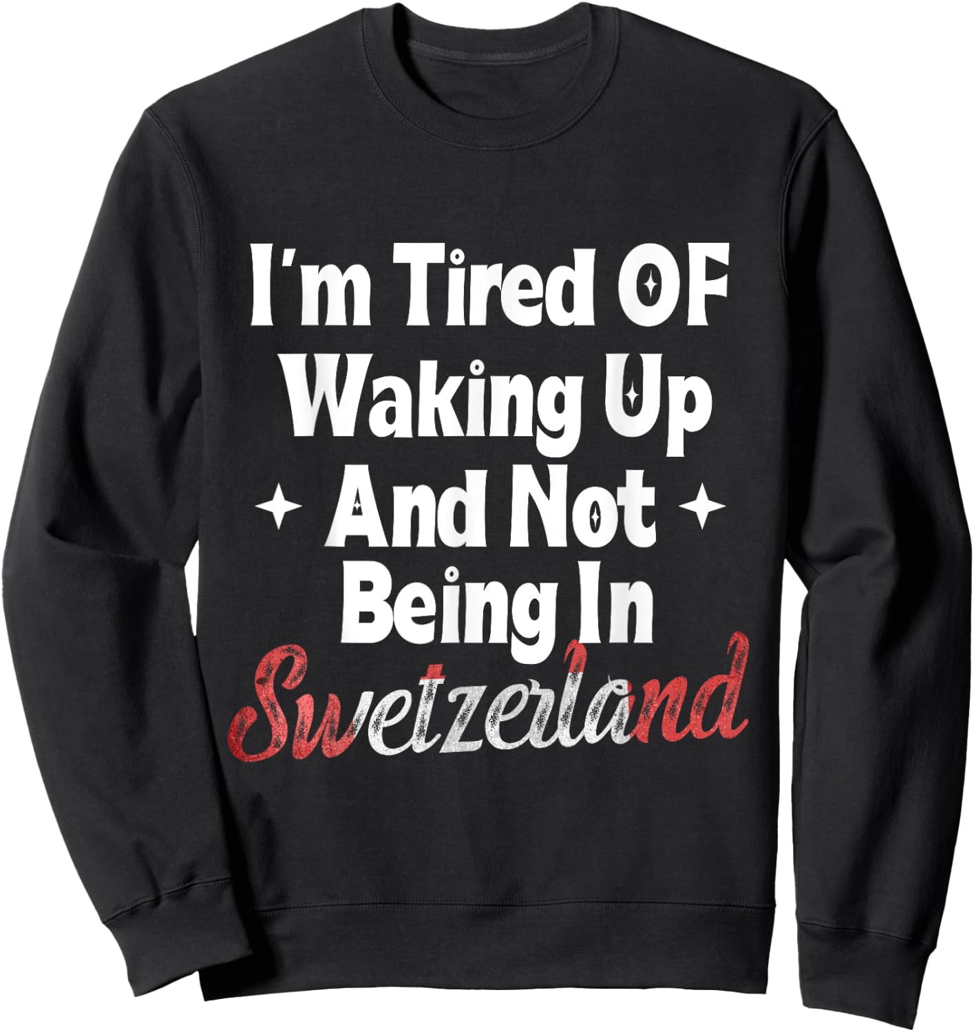 I’m Tired of Waking Up And Not Being In Switzerland Swiss Sweatshirt - Sweatshirt | Black