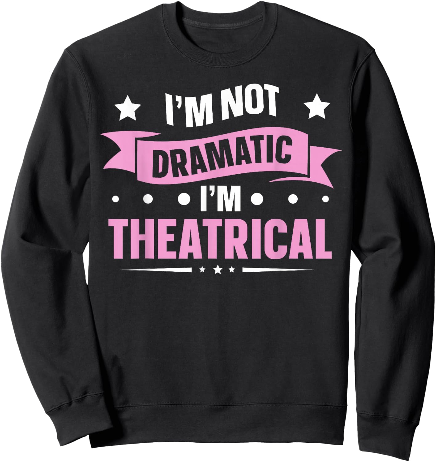 Theatre Theater School Dramatic Actor I'm Not Dramatic I'm Theatrical Black Sweatshirt - Sweatshirt | Black