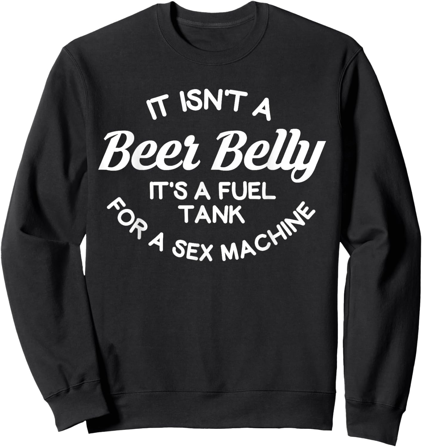 it isn't a beer belly It's a fuel tank for a sex machine Sweatshirt - Sweatshirt | Black