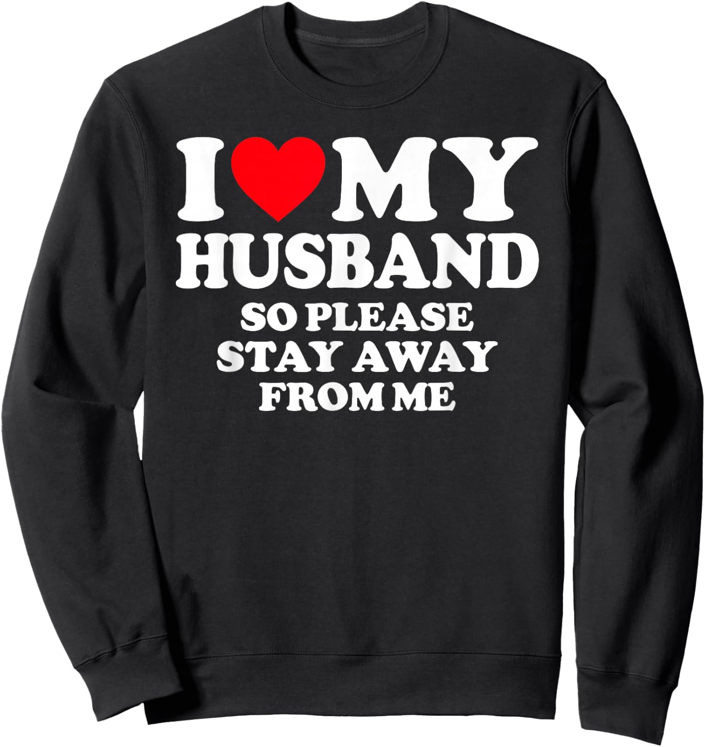 I Love My Husband I Love My Hot Husband So Stay Away Sweatshirt - Sweatshirt | Black