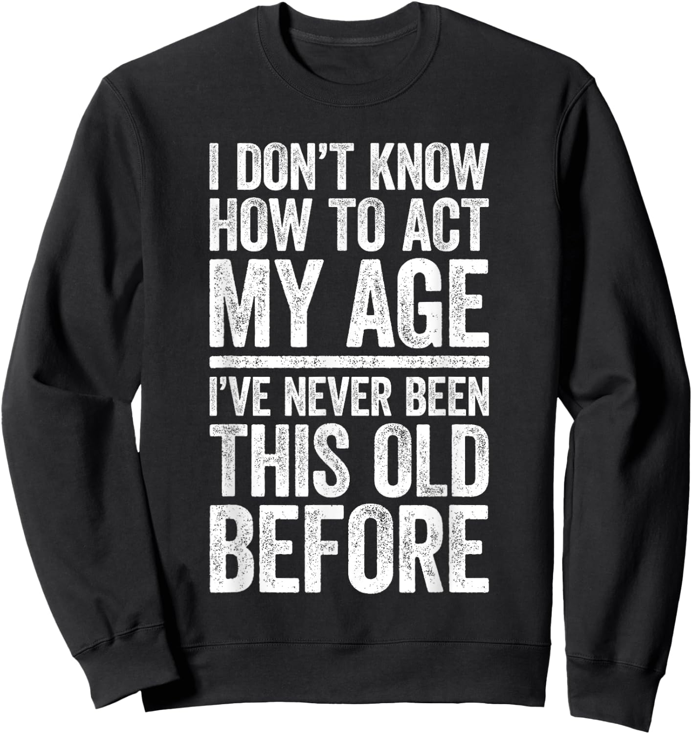 I Don't Know How To Act My Age Shirt Men Women Retirement Sweatshirt - Sweatshirt | Black