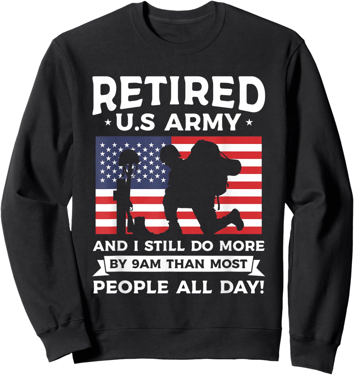 Retired U.S Army And I Still Do More By 9am Than Most People Sweatshirt - Sweatshirt | Black