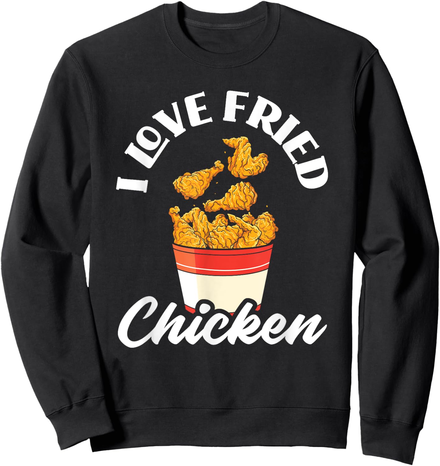 I Love Fried Chicken Fast Food Chicken Lovers Sweatshirt - Sweatshirt | Black