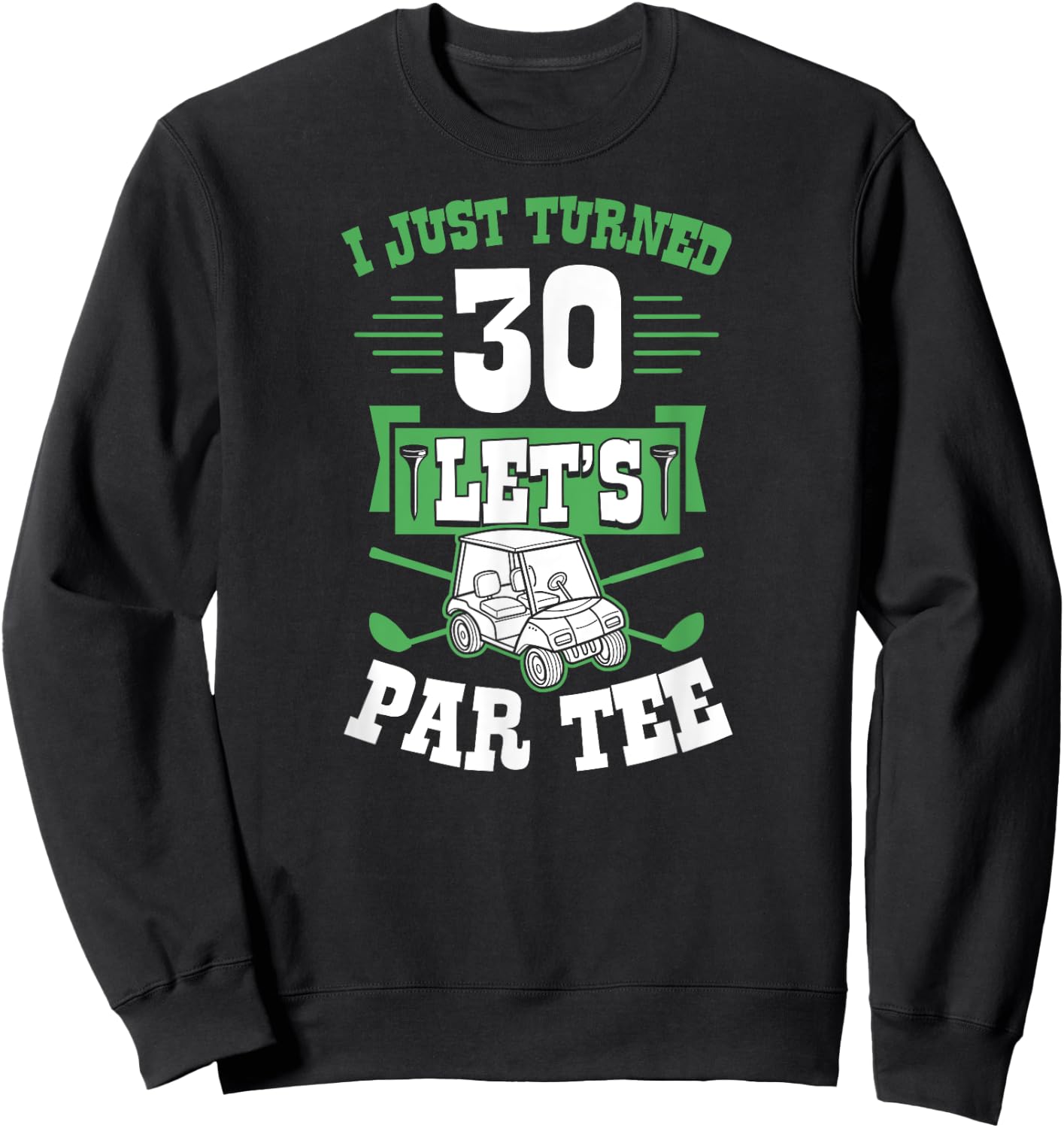 I Just Turned 30 Let's Par- Golf Cart 30th Birthday Party Sweatshirt - Sweatshirt | Black