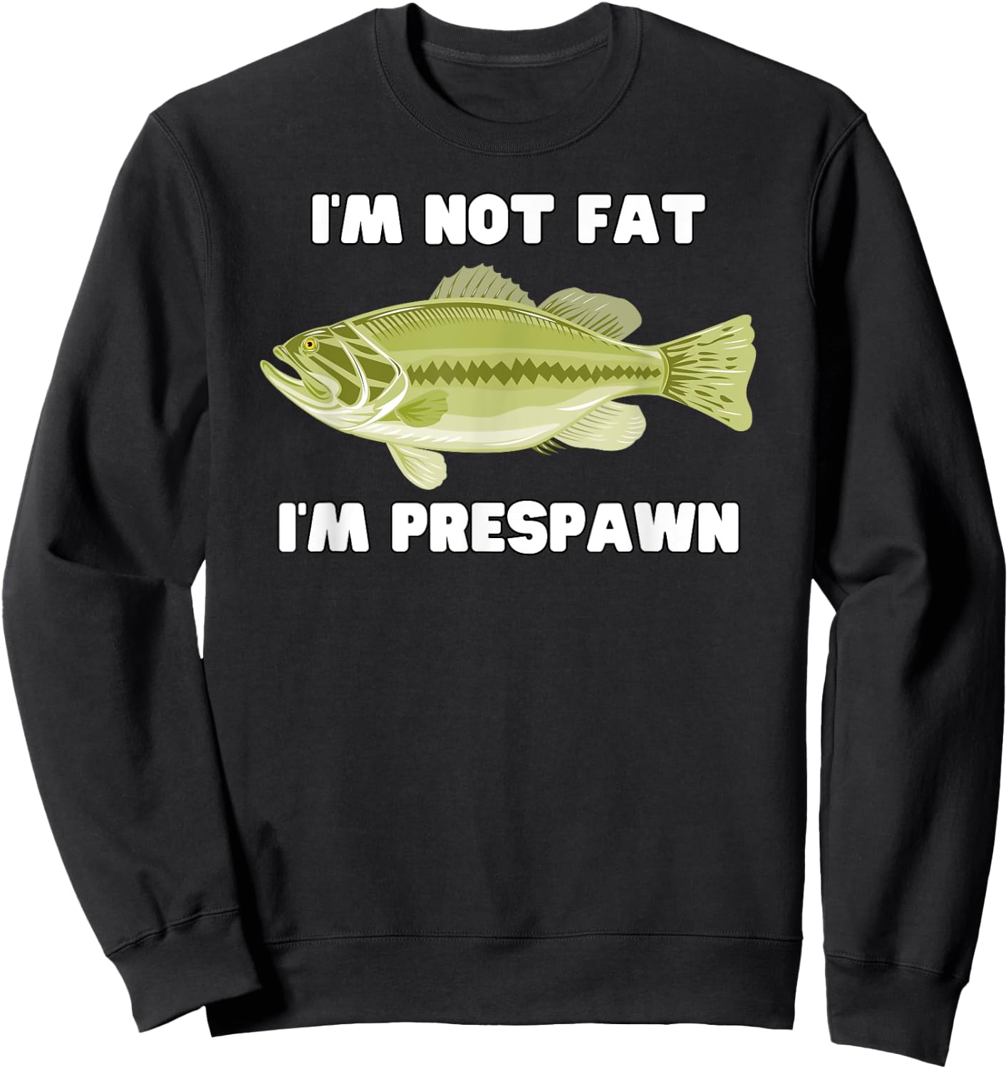 I'm Not Fat I'm Prespawn bass fishing funny graphic Sweatshirt - Sweatshirt | Black