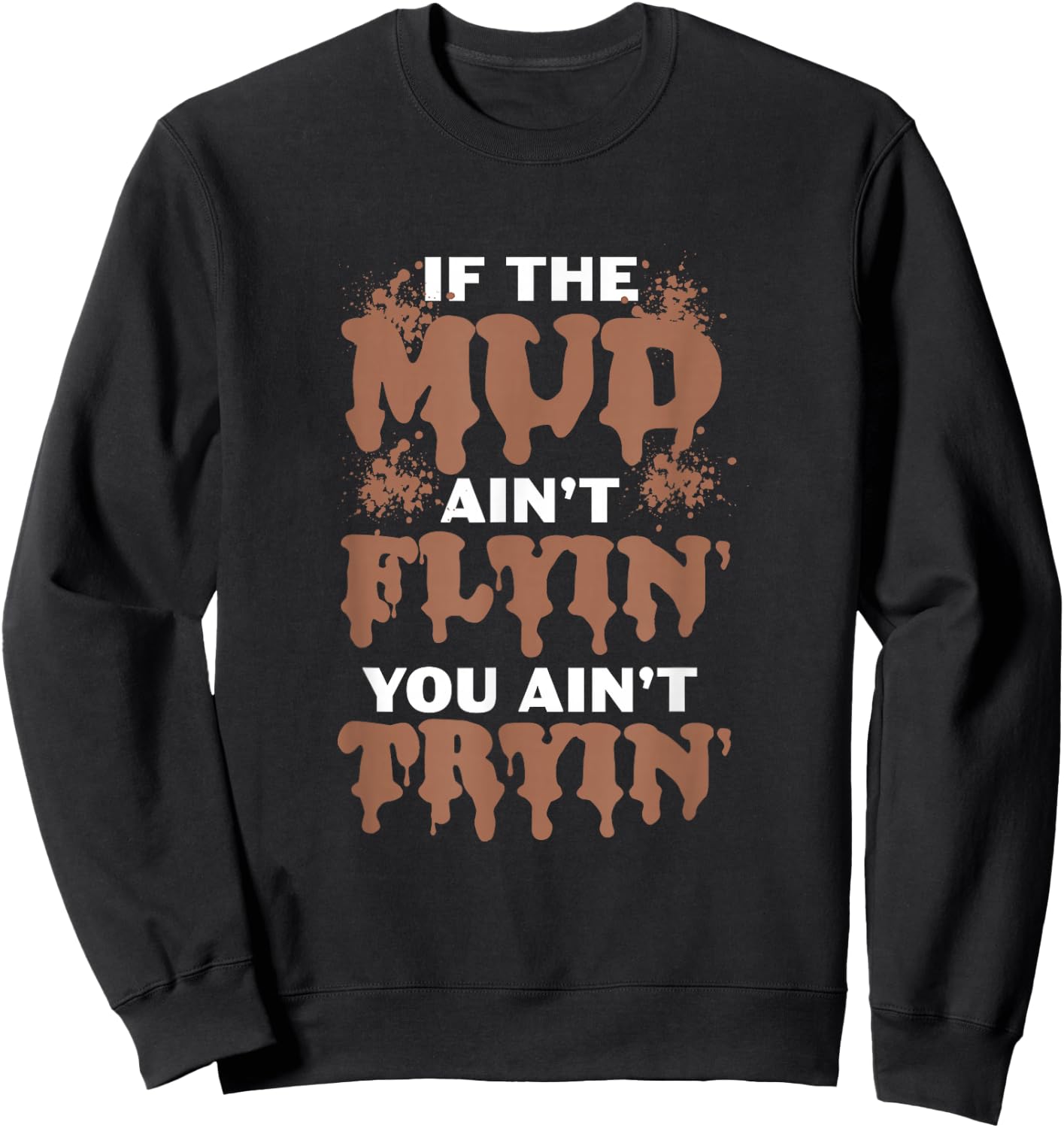 If The Mud Ain't Flyin You Ain't Tryin Mud Bogging Mudding Sweatshirt - Sweatshirt | Black