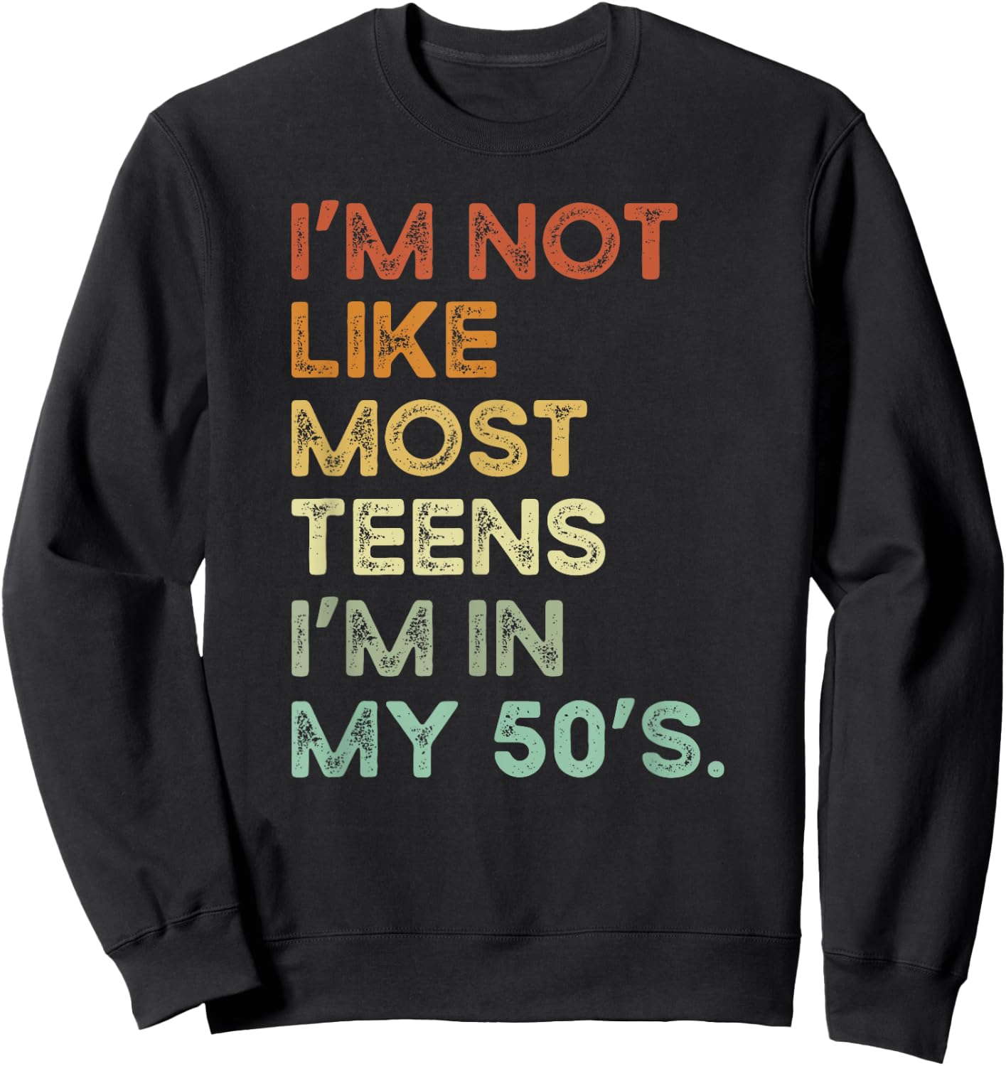 I'm Not Like Most Teens I'm In My 50's Funny Vintage Apparel Sweatshirt - Sweatshirt | Black