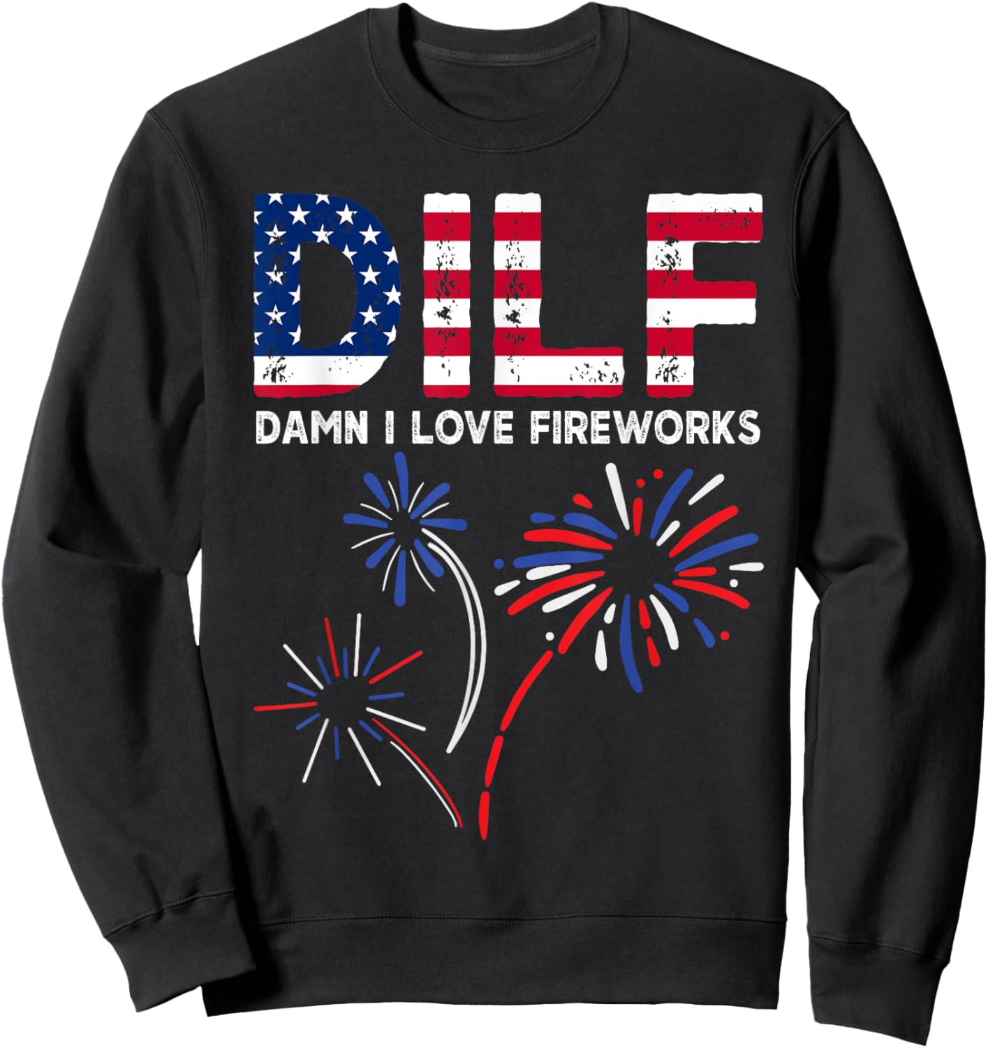 DILF Damn I Love Fireworks Funny American Patriotic July 4th Sweatshirt - Sweatshirt | Black