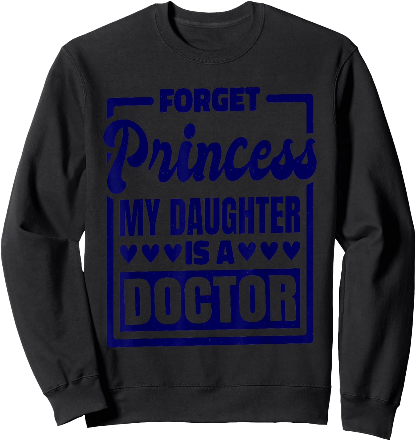 Forget Princess My Daughter Is A Doctor Sweatshirt - Sweatshirt | Black