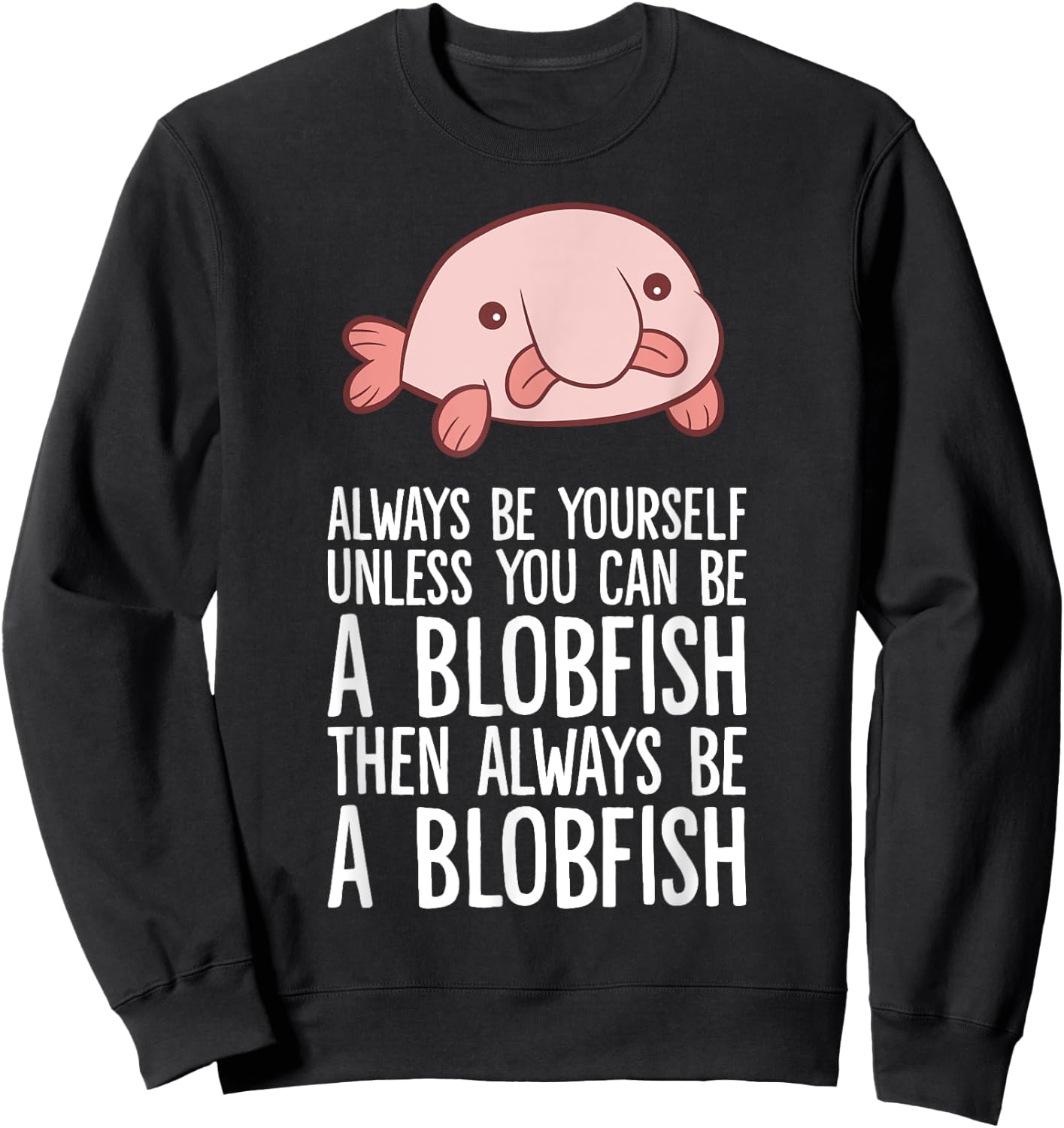 Always Be Yourself Unless You Can Be A Blobfish Sweatshirt - Sweatshirt | Black