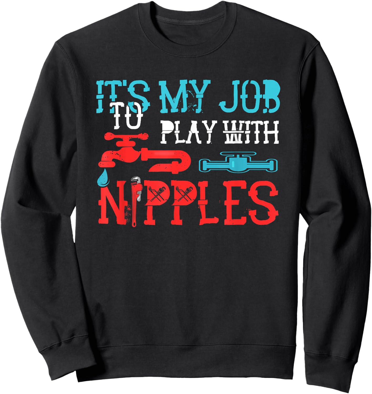 Its My Job To Play With Nipples Plumber Pipefitter Repairing Sweatshirt - Sweatshirt | Black