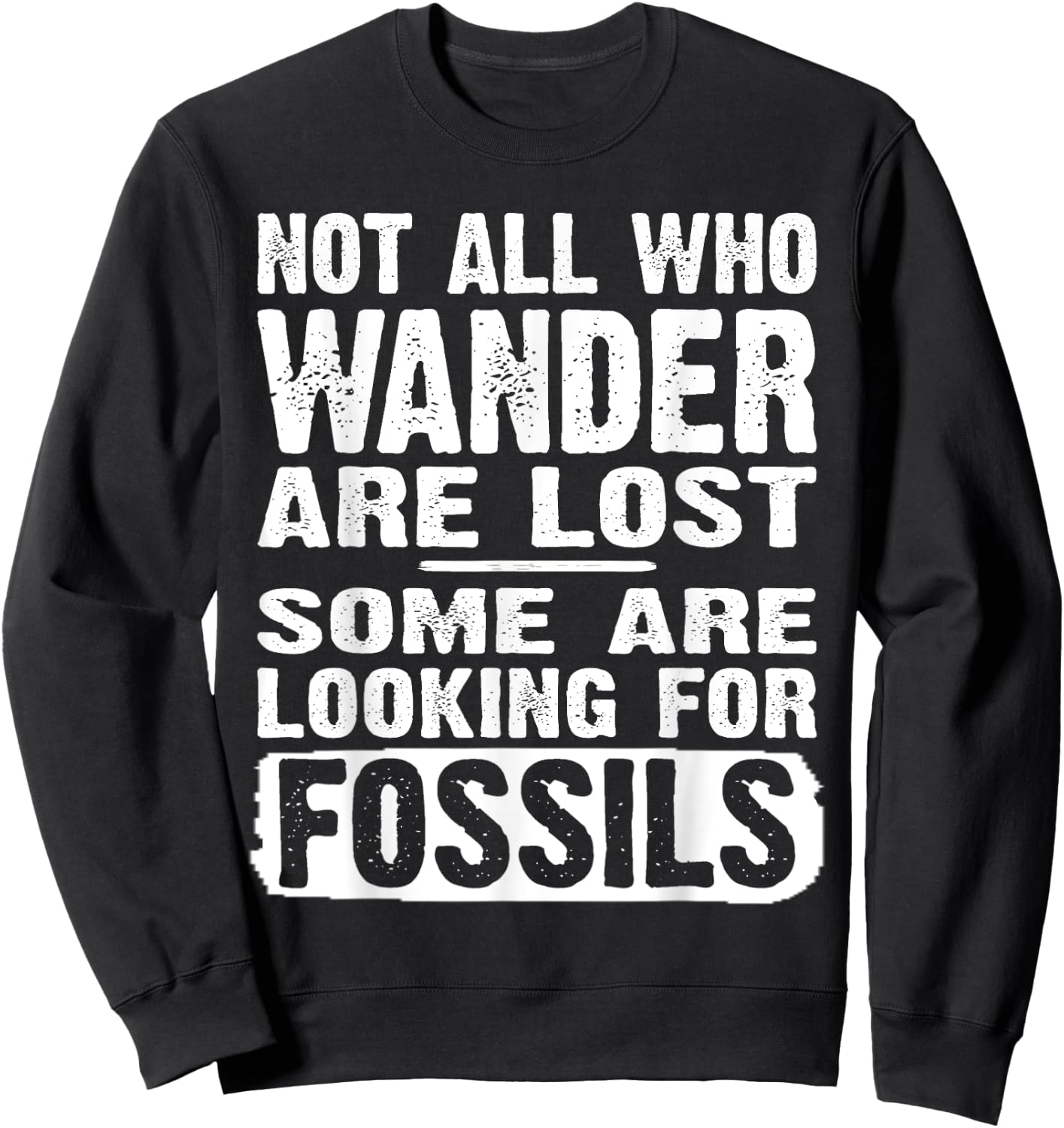 Not All Who Wander Are Lost Some Are Looking For Fossils Sweatshirt - Sweatshirt | Black