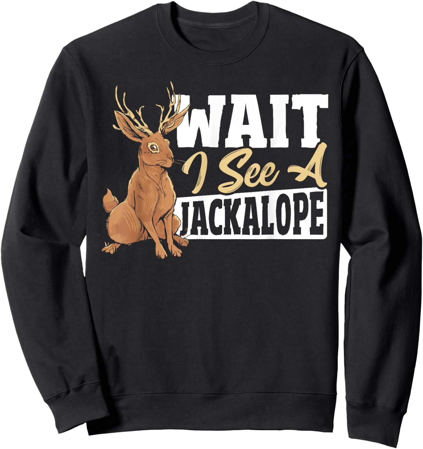Jackalope Rabbit Cryptid - Wait I See A Jackalope Sweatshirt - Sweatshirt | Black