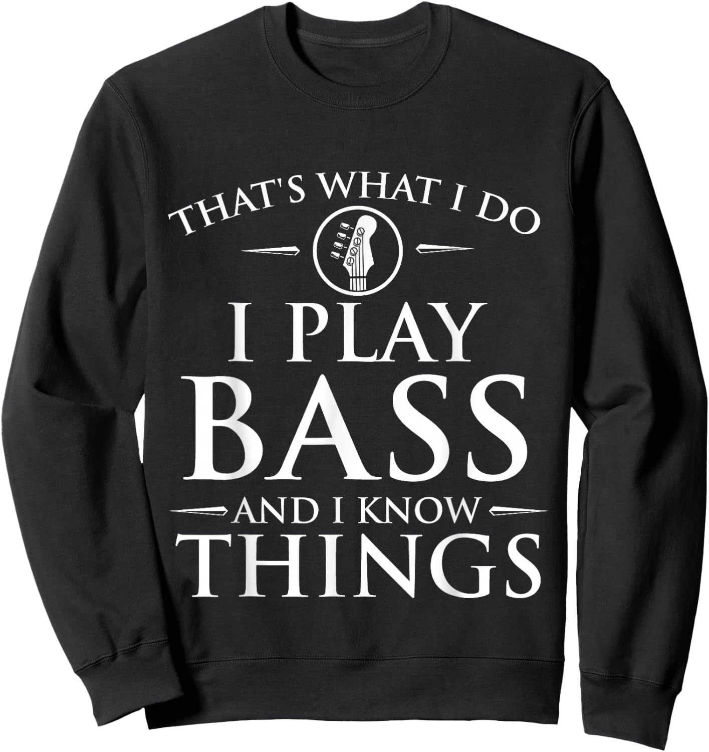 I Play Bass and I Know Things - Bassist Guitar Guitarist Sweatshirt - Sweatshirt | Black