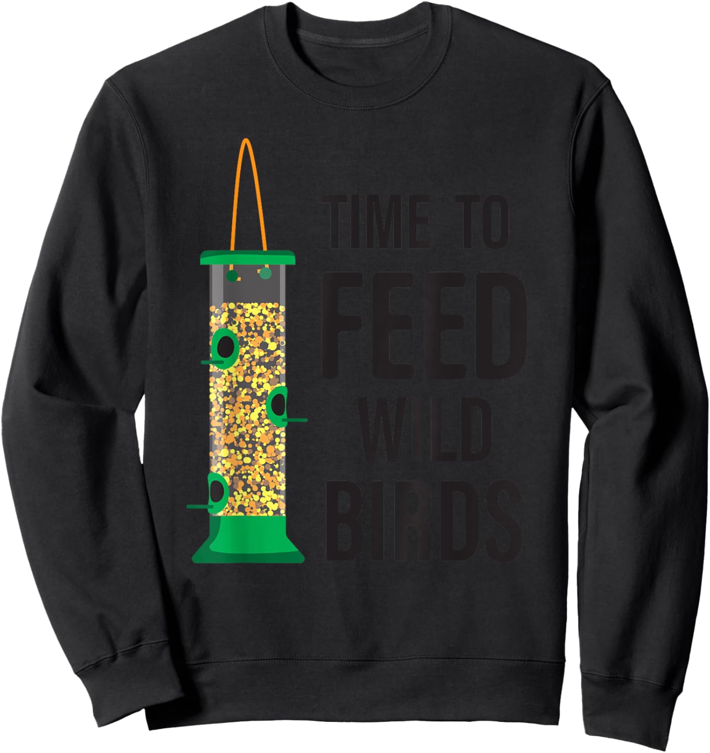 Funny Bird Feeder - Time To Feed Wild Birds Sweatshirt - Sweatshirt | Black