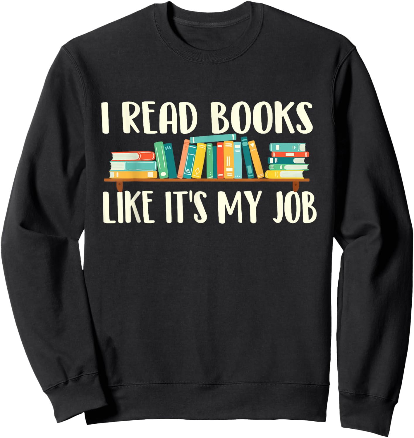 I Read Books Like It's My Job - School Librarian Book Lover Sweatshirt - Sweatshirt | Black
