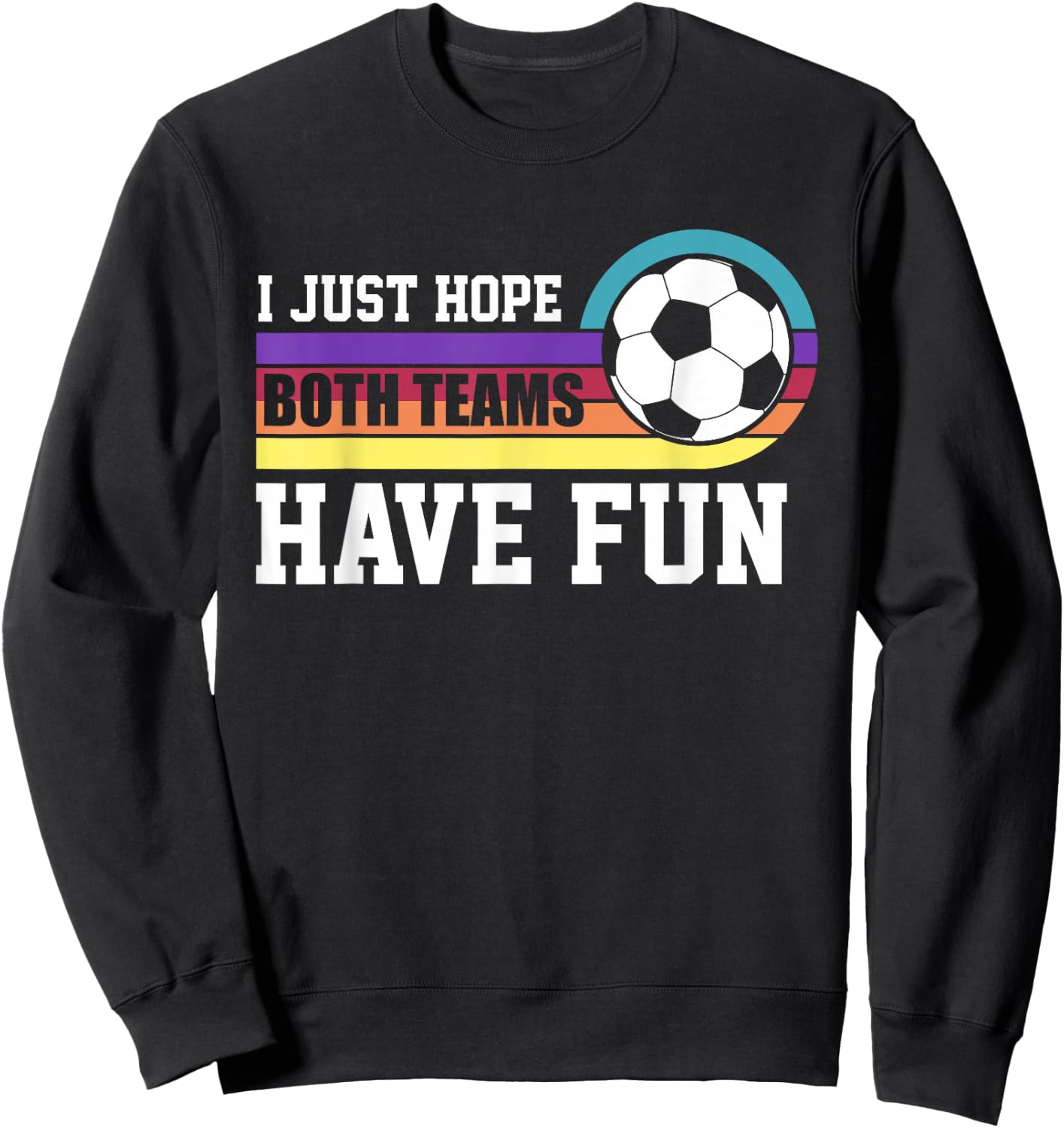 I Just Hope Both Teams Have Fun Soccer I Hope Both Teams Sweatshirt - Sweatshirt | Black