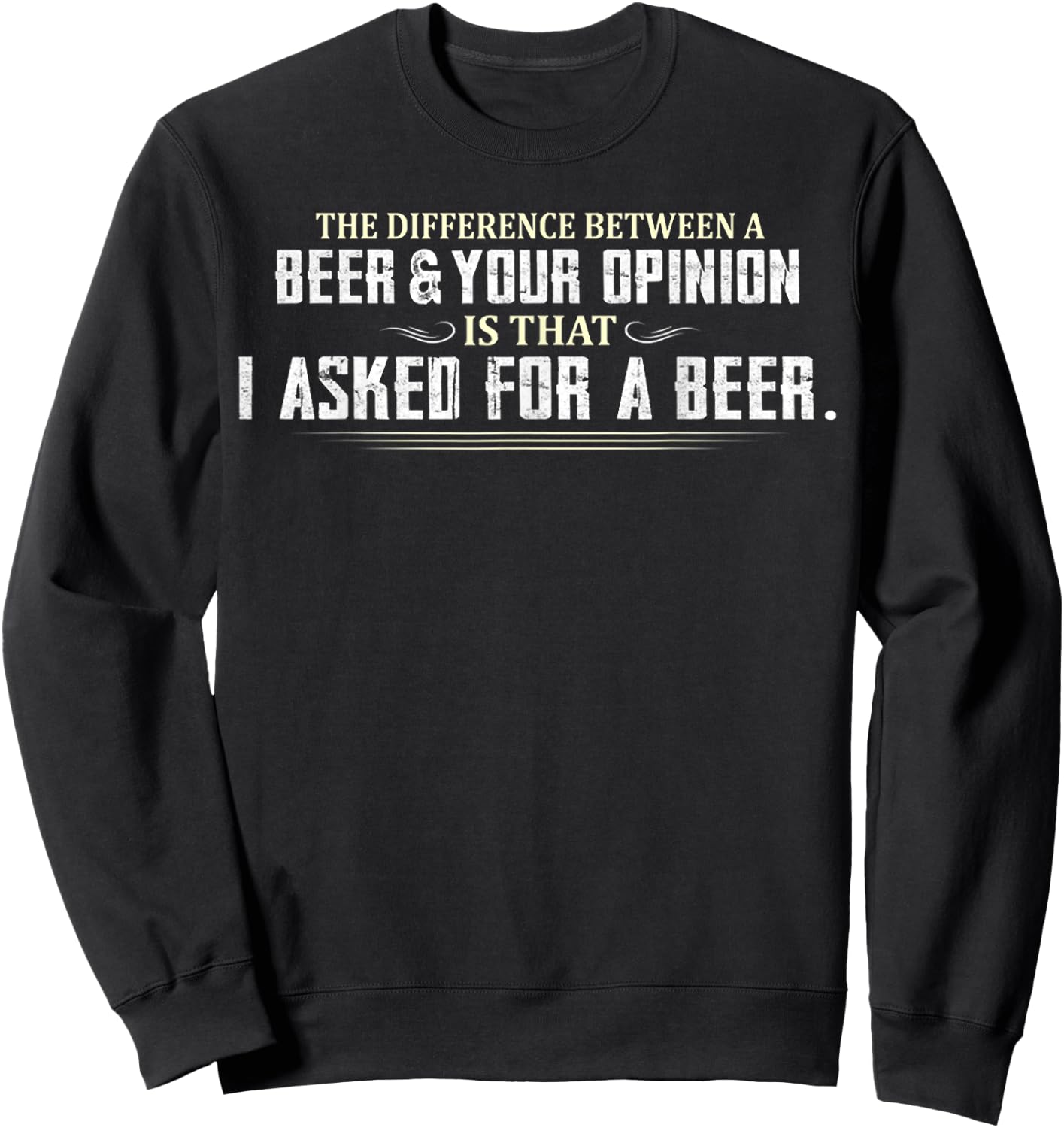 Difference Between Beer Your Opinion I Asked Beer Funny Gift Sweatshirt - Sweatshirt | Black