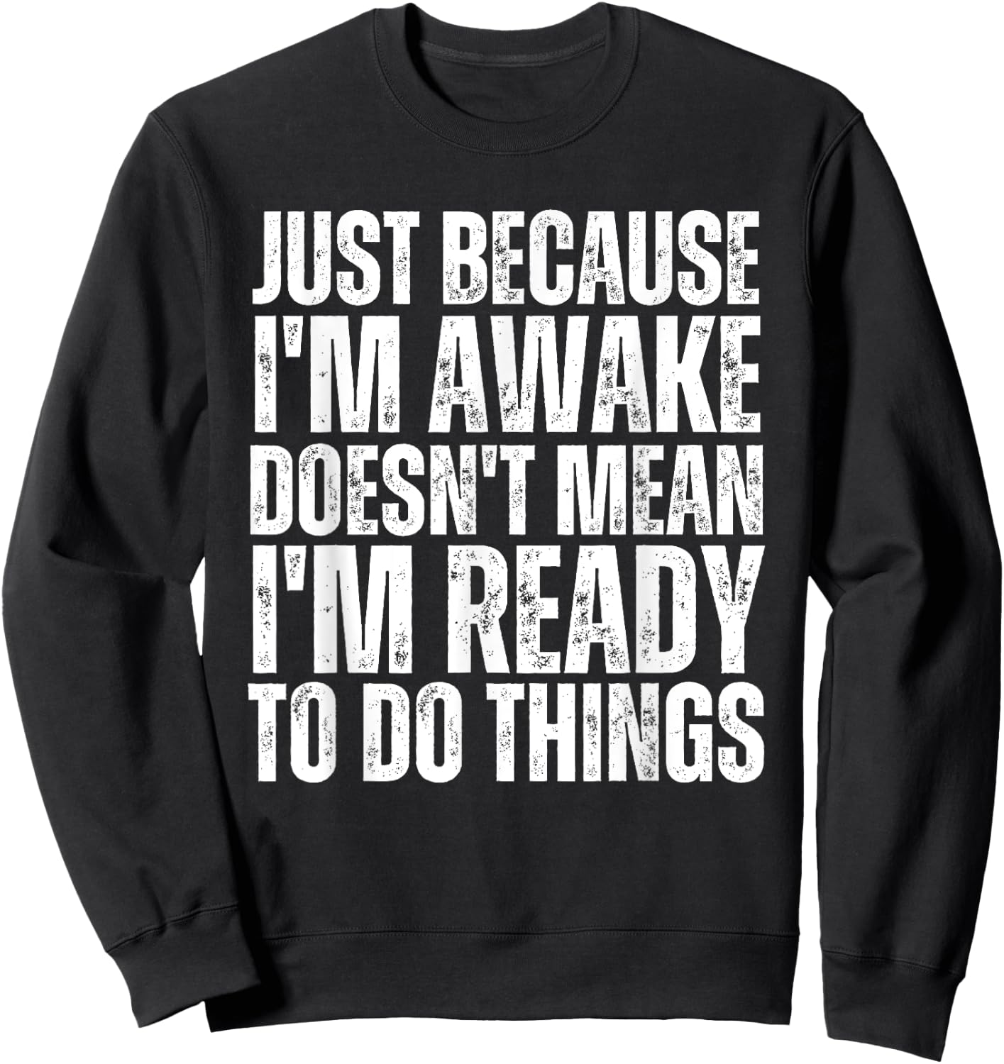 Just Because I'm Awake Doesn't Mean Im Ready Funny Sarcastic Sweatshirt - Sweatshirt | Black
