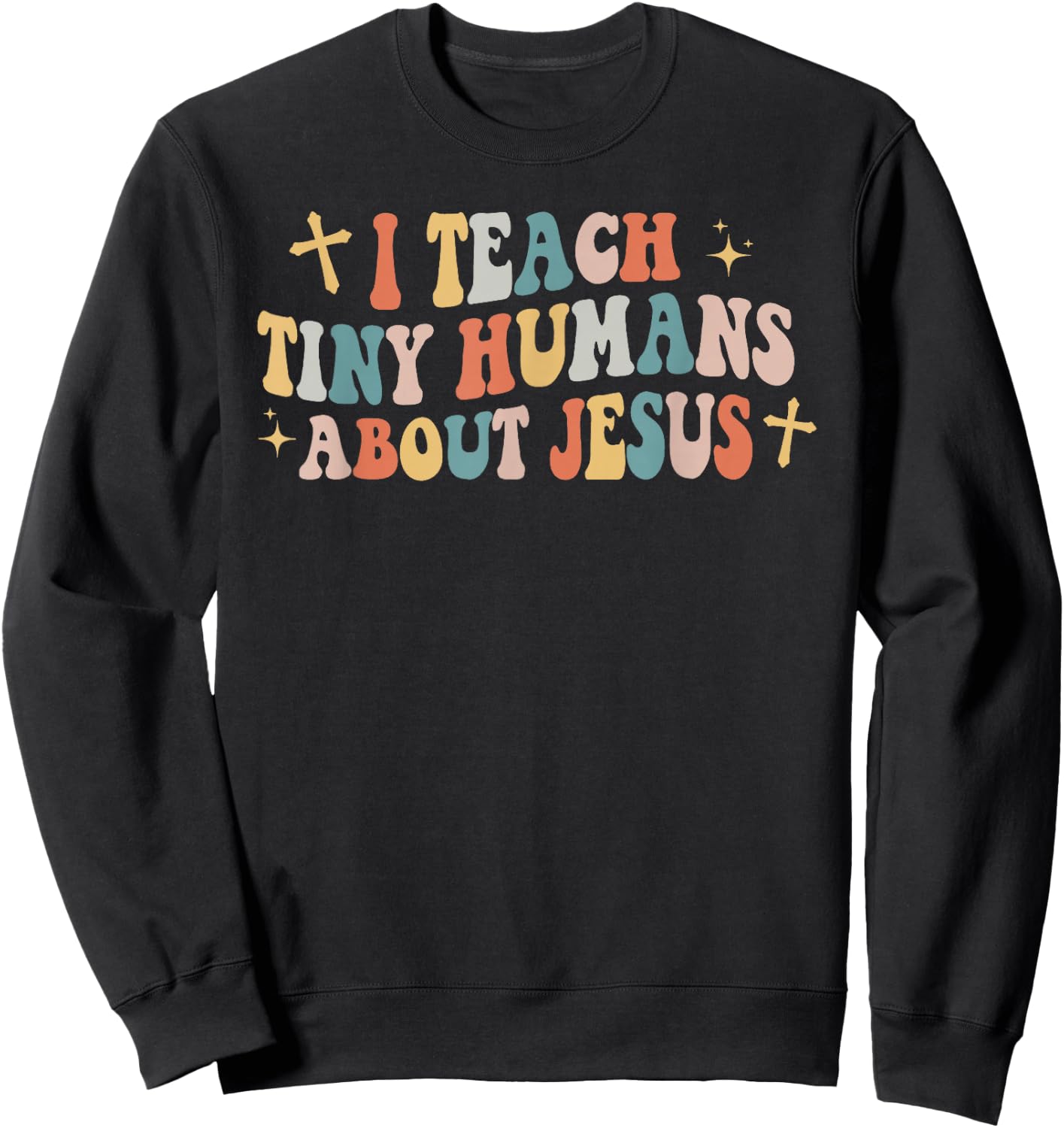 I Teach Tiny Humans About Jesus Christian Back To School Chr Sweatshirt - Sweatshirt | Black