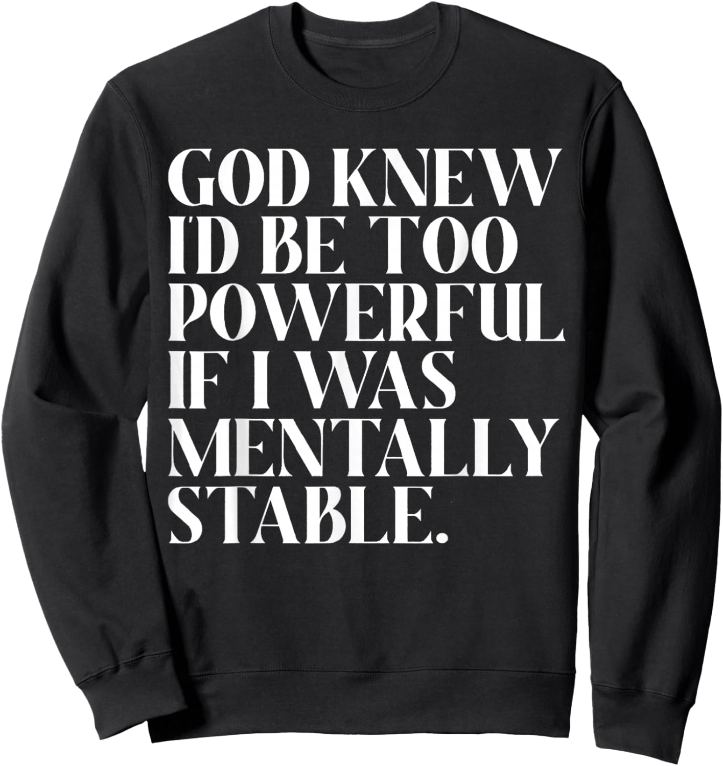 God Knew I'd Be Too Powerful If I Was Mentally Stable Funny Sweatshirt - Sweatshirt | Black